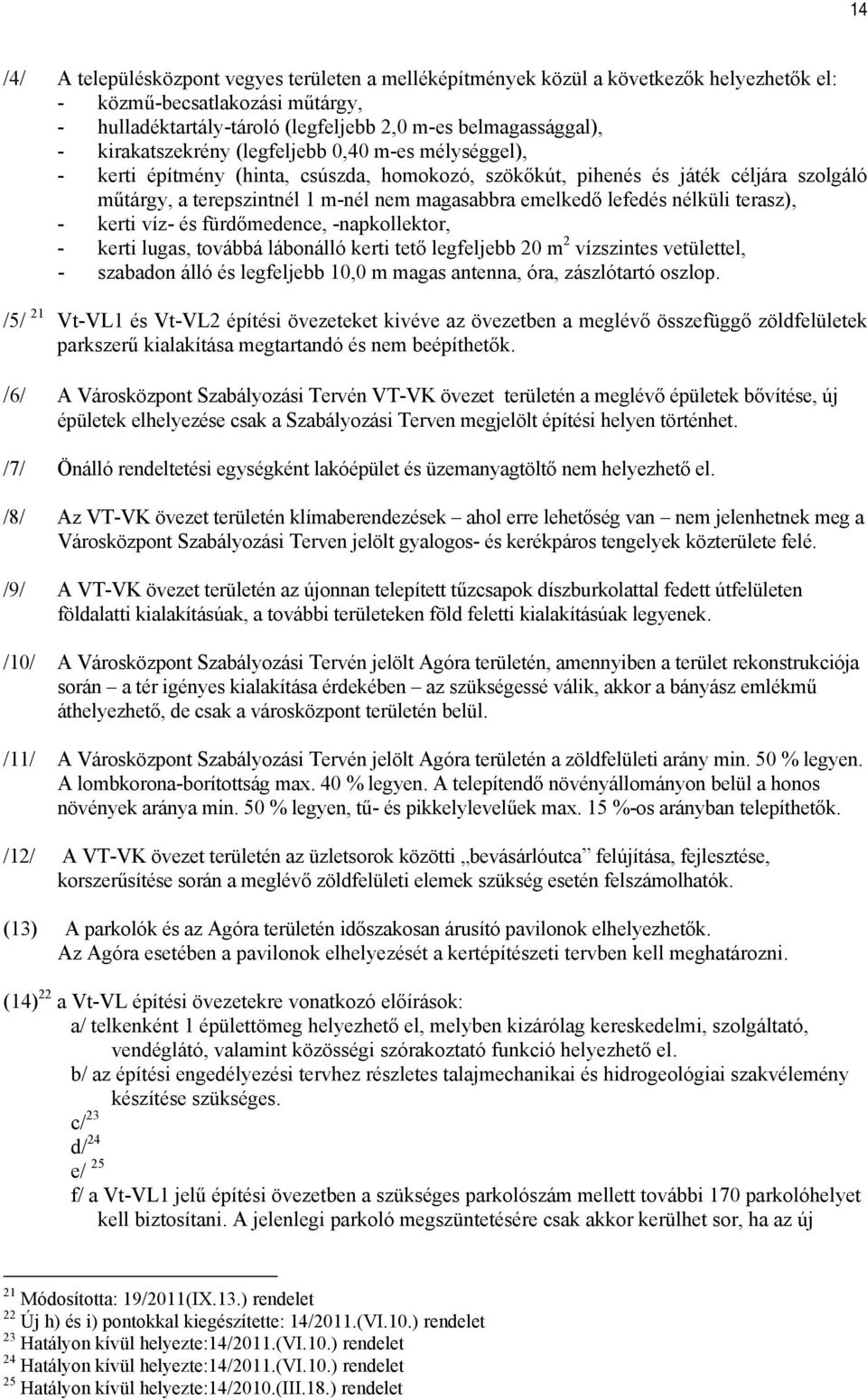 lefedés nélküli terasz), - kerti víz- és fürdőmedence, -napkollektor, - kerti lugas, továbbá lábonálló kerti tető legfeljebb 20 m 2 vízszintes vetülettel, - szabadon álló és legfeljebb 10,0 m magas