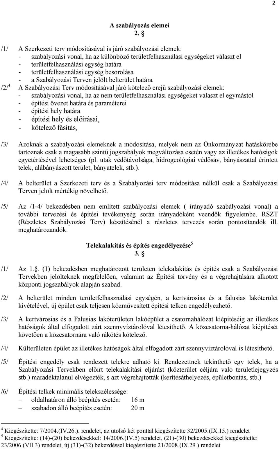 területfelhasználási egység besorolása - a Szabályozási Terven jelölt belterület határa /2/ 4 A Szabályozási Terv módosításával járó kötelező erejű szabályozási elemek: - szabályozási vonal, ha az