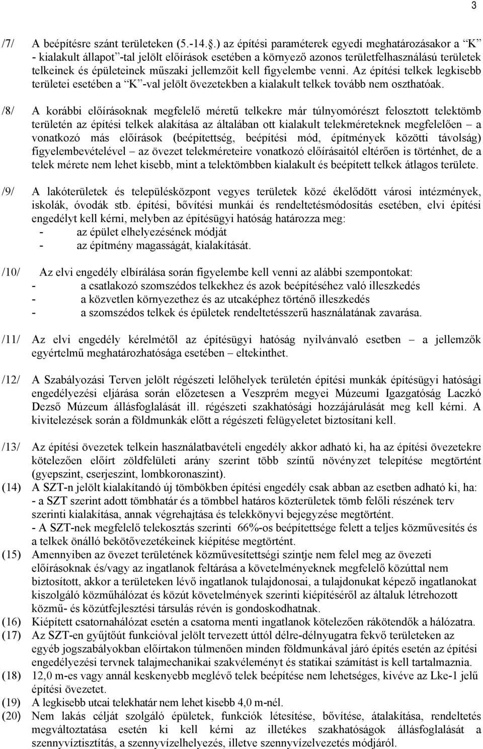 kell figyelembe venni. Az építési telkek legkisebb területei esetében a K -val jelölt övezetekben a kialakult telkek tovább nem oszthatóak.