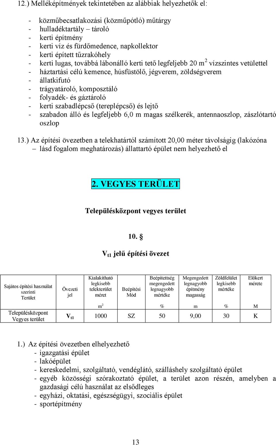 - folyadék- és gáztároló - kerti szabadlépcső (tereplépcső) és lejtő - szabadon álló és legfeljebb 6,0 m magas szélkerék, antennaoszlop, zászlótartó oszlop 13.