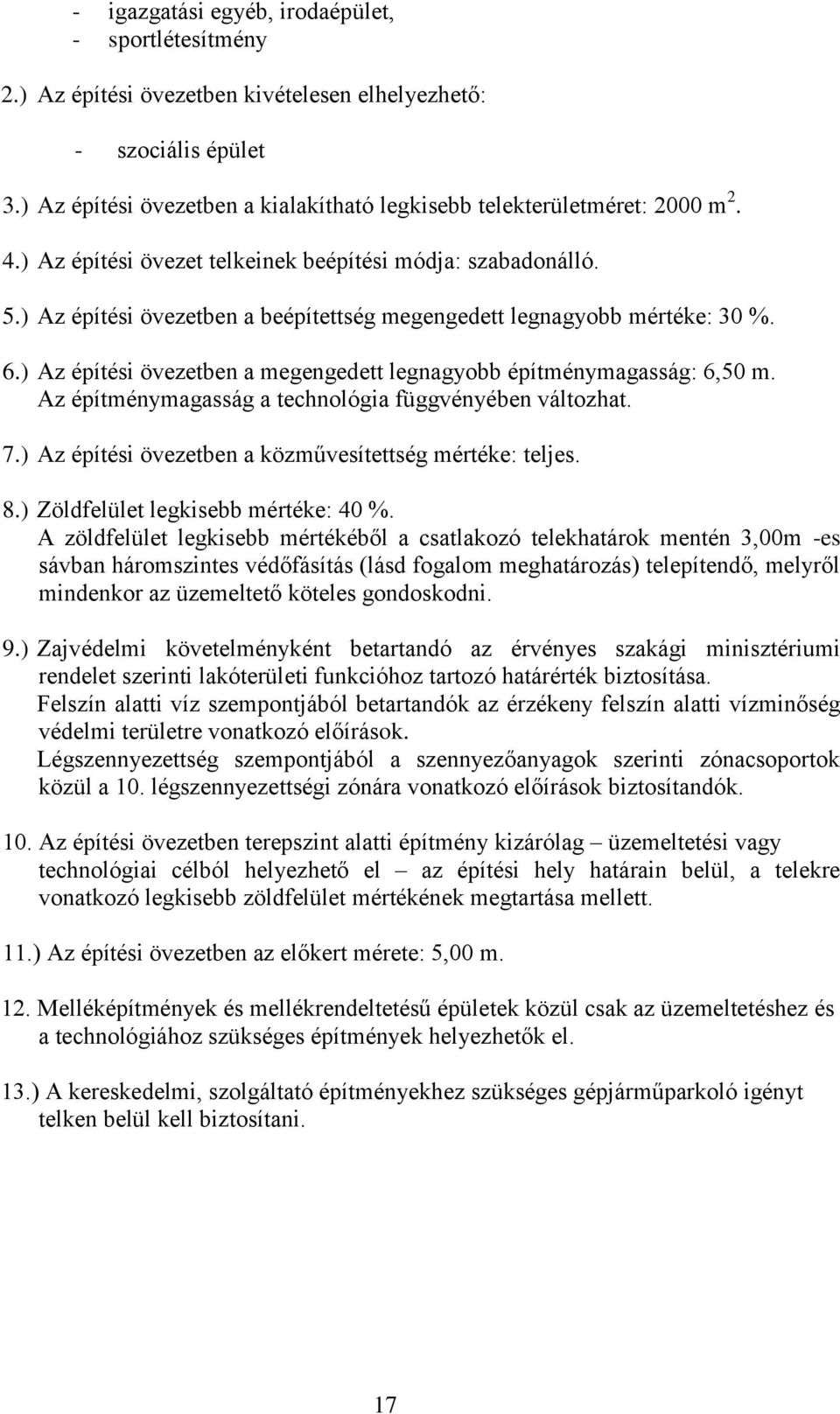 Az magasság a technológia függvényében változhat. 7.) Az építési övezetben a közművesítettség : teljes. 8.) Zöldfelület : 40.