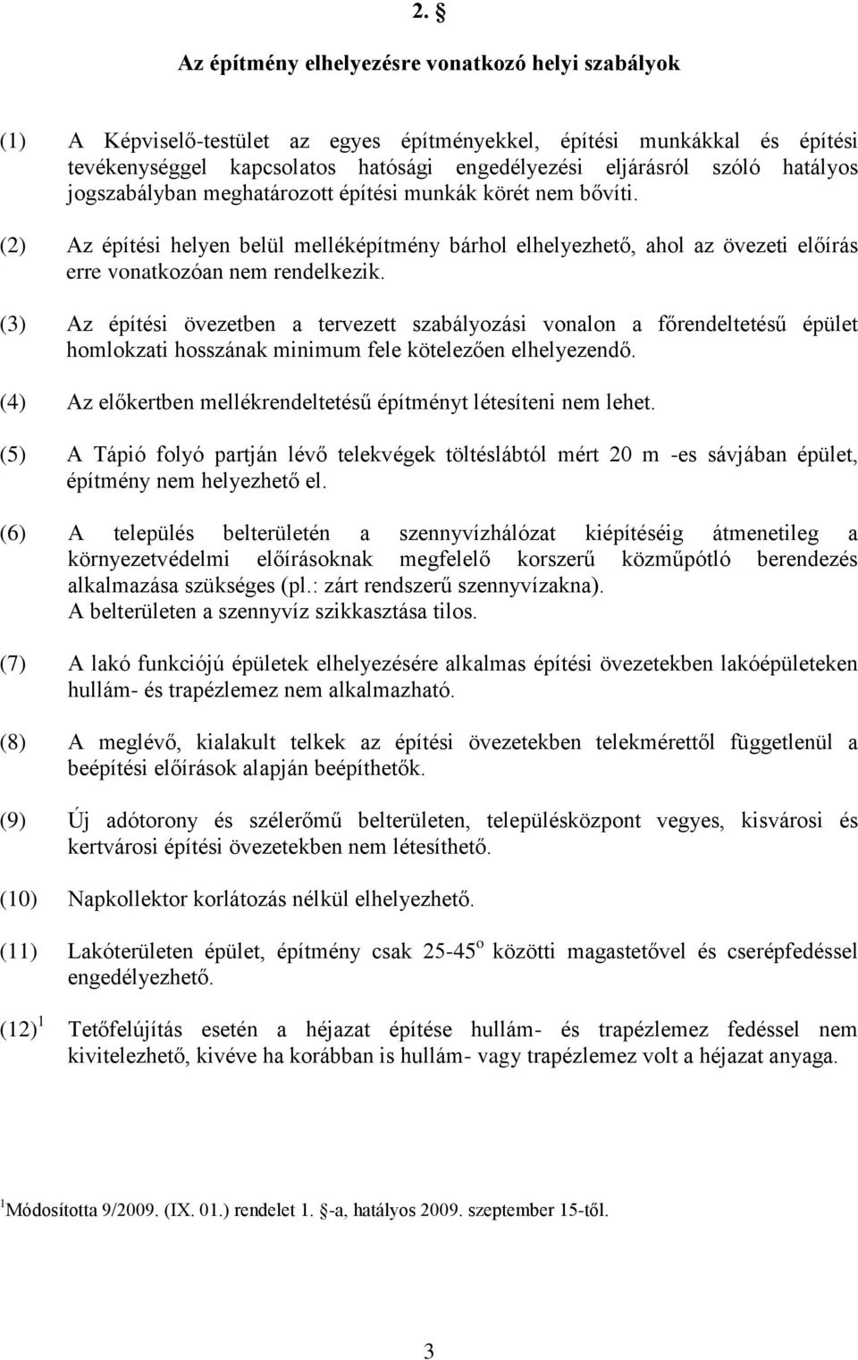 (3) Az építési övezetben a tervezett szabályozási vonalon a főrendeltetésű épület homlokzati hosszának minimum fele kötelezően elhelyezendő.