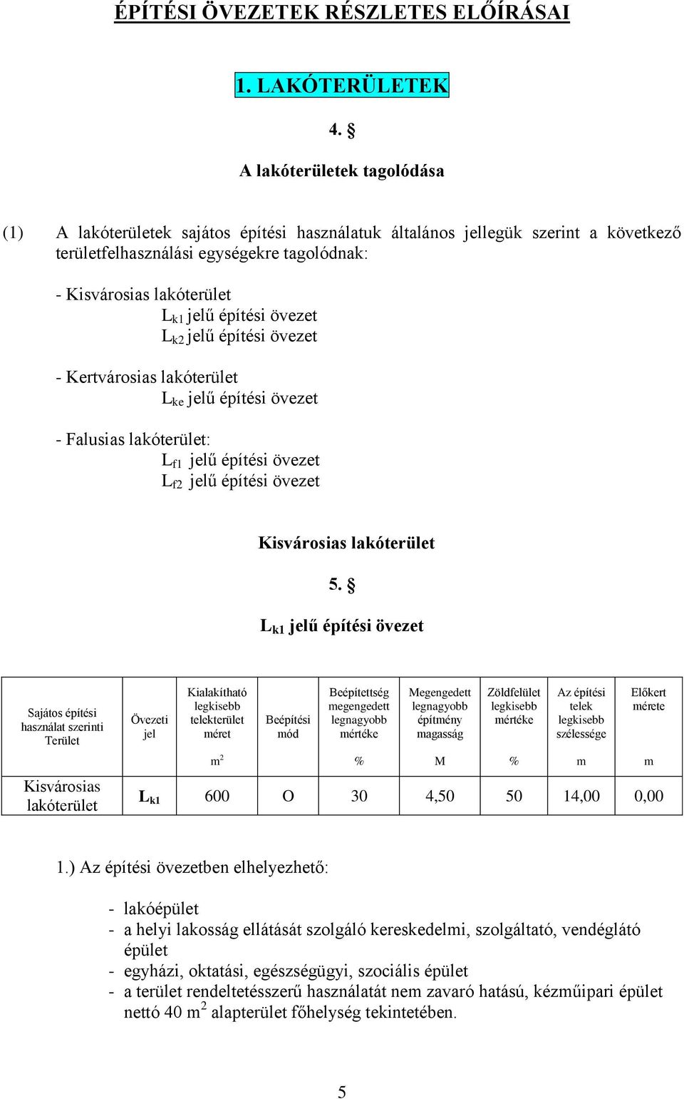 övezet - Kertvárosias lakó L ke jelű építési övezet - Falusias lakó: L f1 jelű építési övezet L f2 jelű építési övezet Kisvárosias lakó 5.