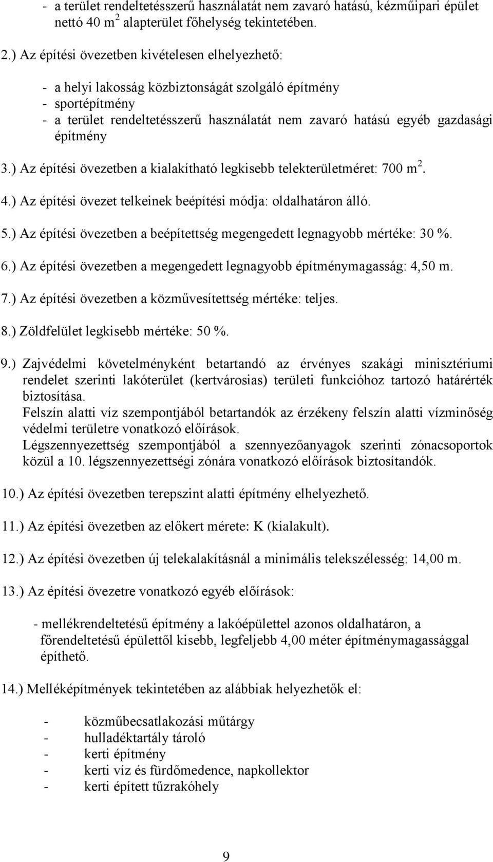 ) Az építési övezetben a kialakítható telekméret: 700 m 2. 4.) Az építési övezet telkeinek beépítési módja: oldalhatáron álló. 5.) Az építési övezetben a beépítettség megengedett : 30. 6.