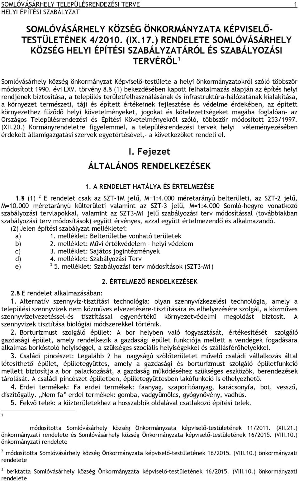 (1) bekezdésében kapott felhatalmazás alapján az építés helyi rendjének biztosítása, a település területfelhasználásának és infrastruktúra-hálózatának kialakítása, a környezet természeti, táji és