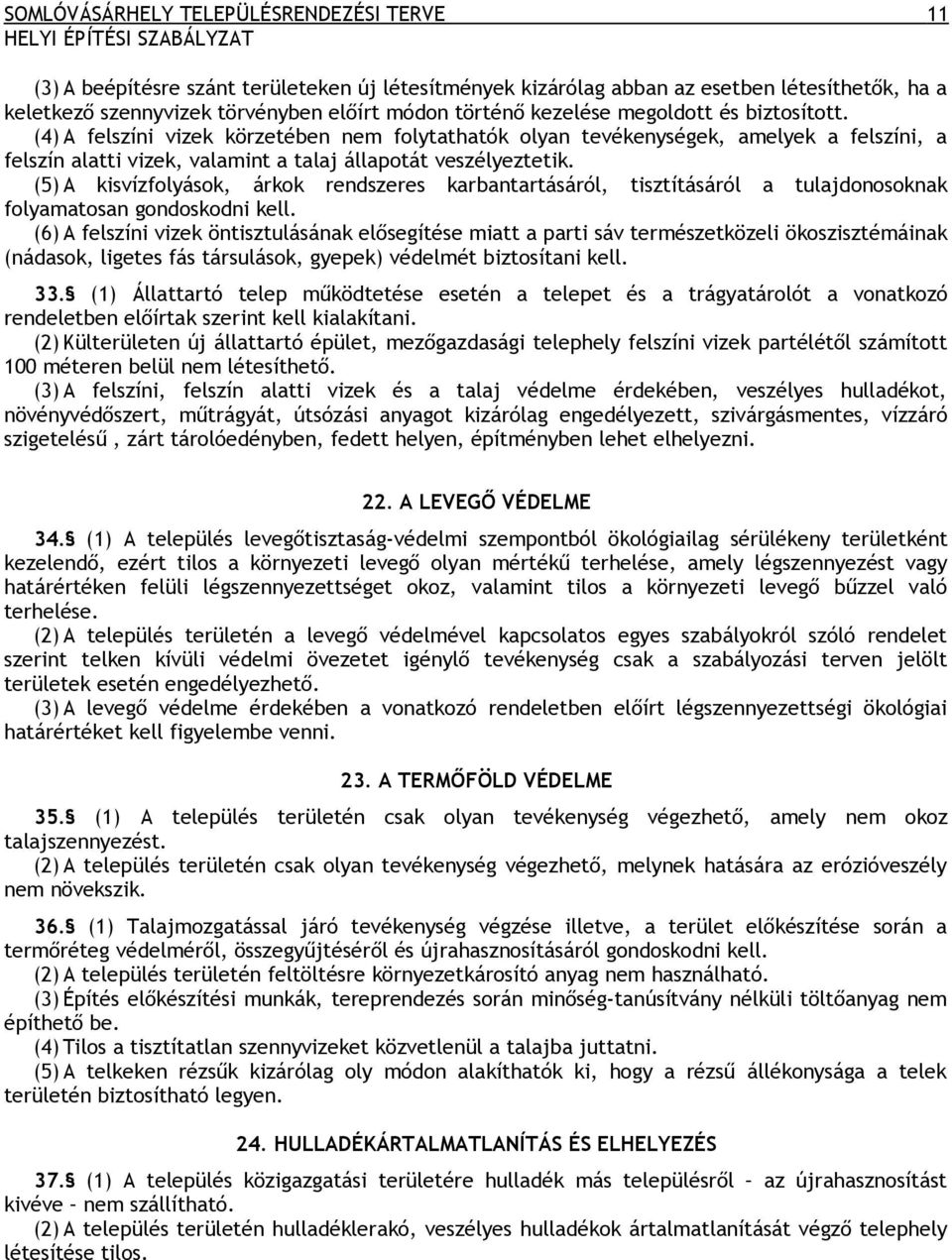 (5) A kisvízfolyások, árkok rendszeres karbantartásáról, tisztításáról a tulajdonosoknak folyamatosan gondoskodni kell.