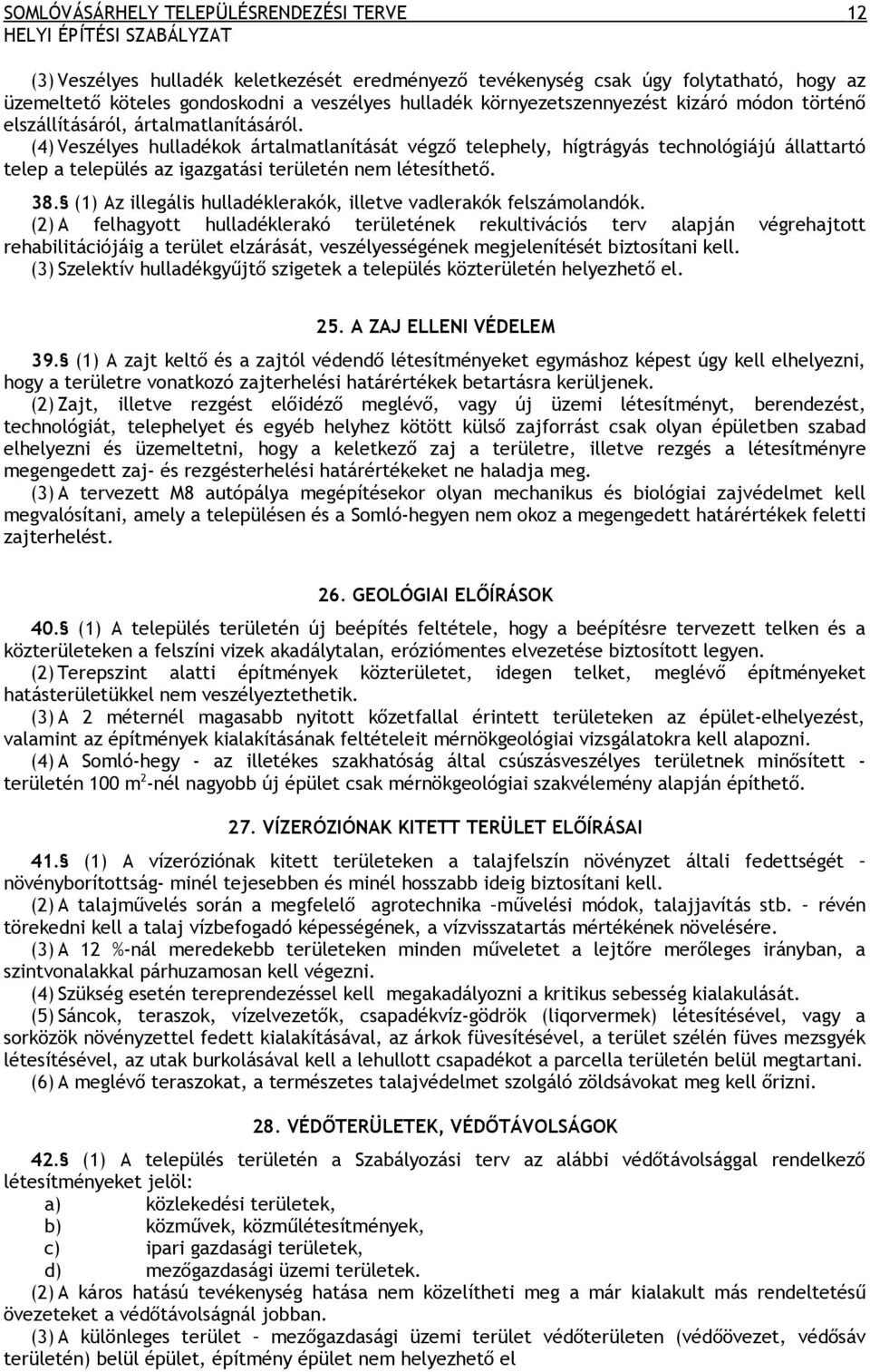 (4) Veszélyes hulladékok ártalmatlanítását végző telephely, hígtrágyás technológiájú állattartó telep a település az igazgatási területén nem létesíthető. 38.