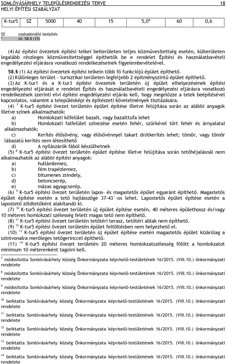 engedélyezési eljárásra vonatkozó rendelkezéseinek figyelembevételével. 58. (1) Az építési övezetek építési telkein több fő funkciójú épület építhető.