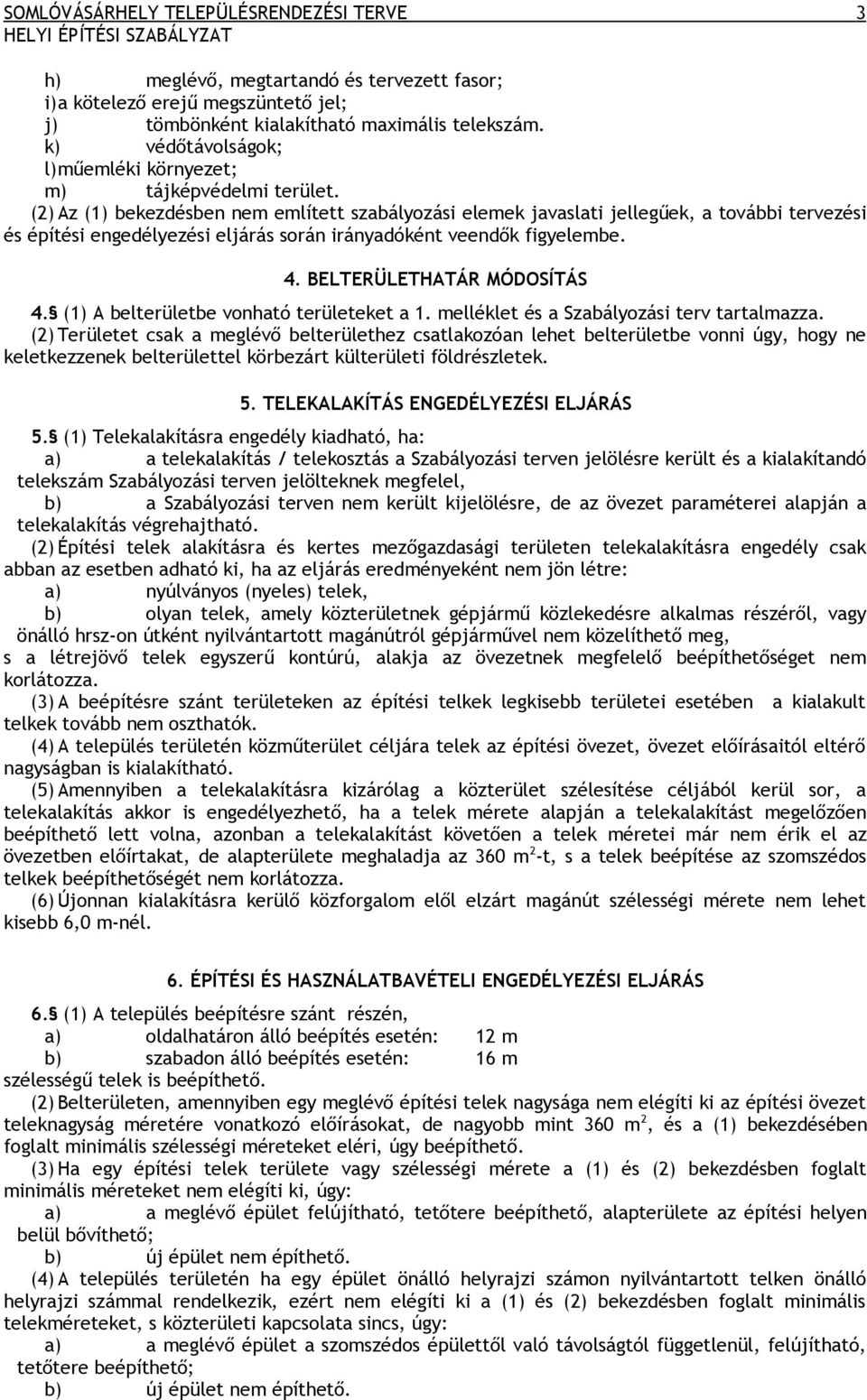 (2) Az (1) bekezdésben nem említett szabályozási elemek javaslati jellegűek, a további tervezési és építési engedélyezési eljárás során irányadóként veendők figyelembe. 4. BELTERÜLETHATÁR MÓDOSÍTÁS 4.