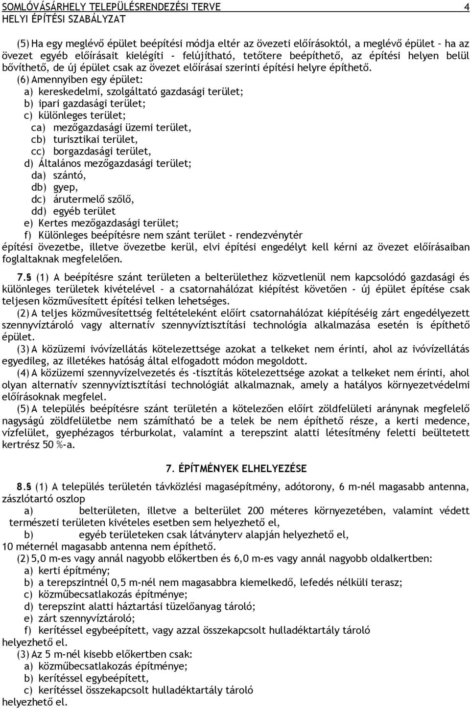 (6) Amennyiben egy épület: a) kereskedelmi, szolgáltató gazdasági terület; b) ipari gazdasági terület; c) különleges terület; ca) mezőgazdasági üzemi terület, cb) turisztikai terület, cc)