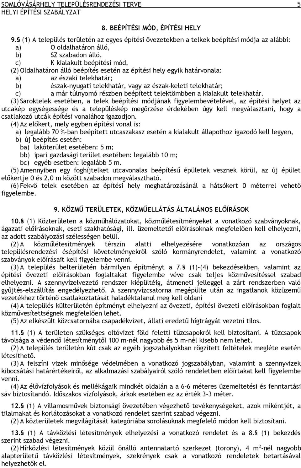 esetén az építési hely egyik határvonala: a) az északi telekhatár; b) észak-nyugati telekhatár, vagy az észak-keleti telekhatár; c) a már túlnyomó részben beépített telektömbben a kialakult