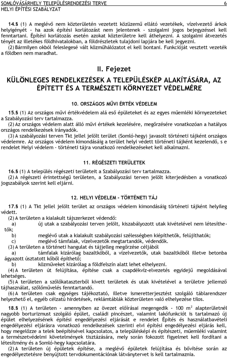 Építési korlátozás esetén azokat közterületre kell áthelyezni. A szolgalmi átvezetés tényét az illetékes földhivatalokban, a földrészletek tulajdoni lapjára be kell jegyezni.