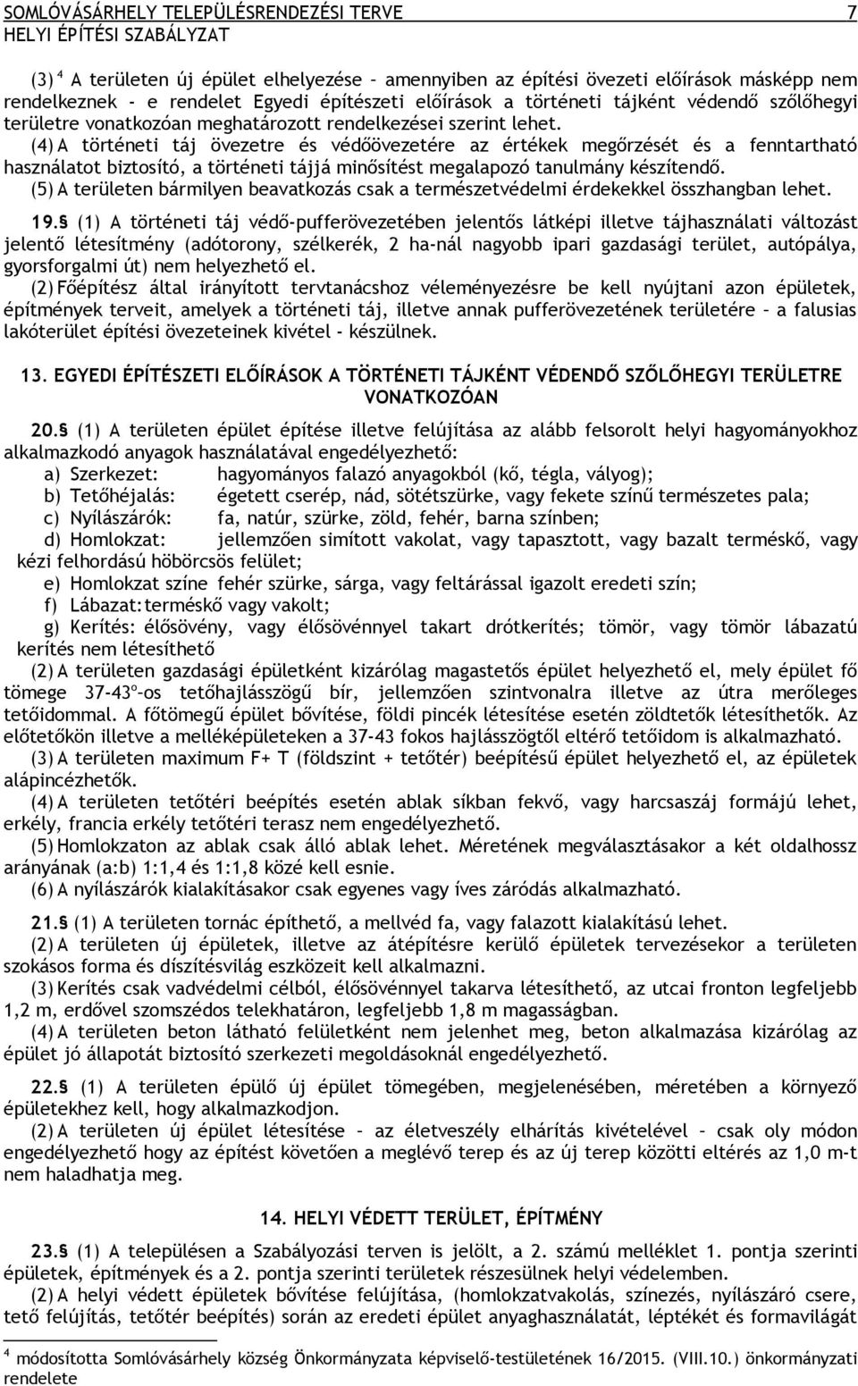 (4) A történeti táj övezetre és védőövezetére az értékek megőrzését és a fenntartható használatot biztosító, a történeti tájjá minősítést megalapozó tanulmány készítendő.