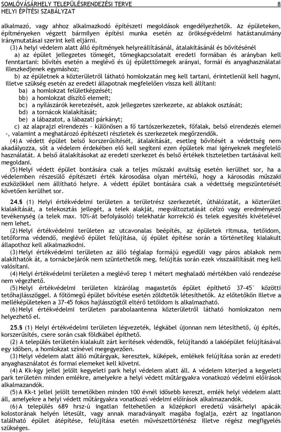 (3) A helyi védelem alatt álló építmények helyreállításánál, átalakításánál és bővítésénél a) az épület jellegzetes tömegét, tömegkapcsolatait eredeti formában és arányban kell fenntartani: bővítés