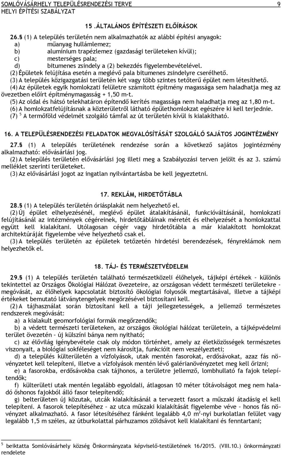 bekezdés figyelembevételével. (2) Épületek felújítása esetén a meglévő pala bitumenes zsindelyre cserélhető.