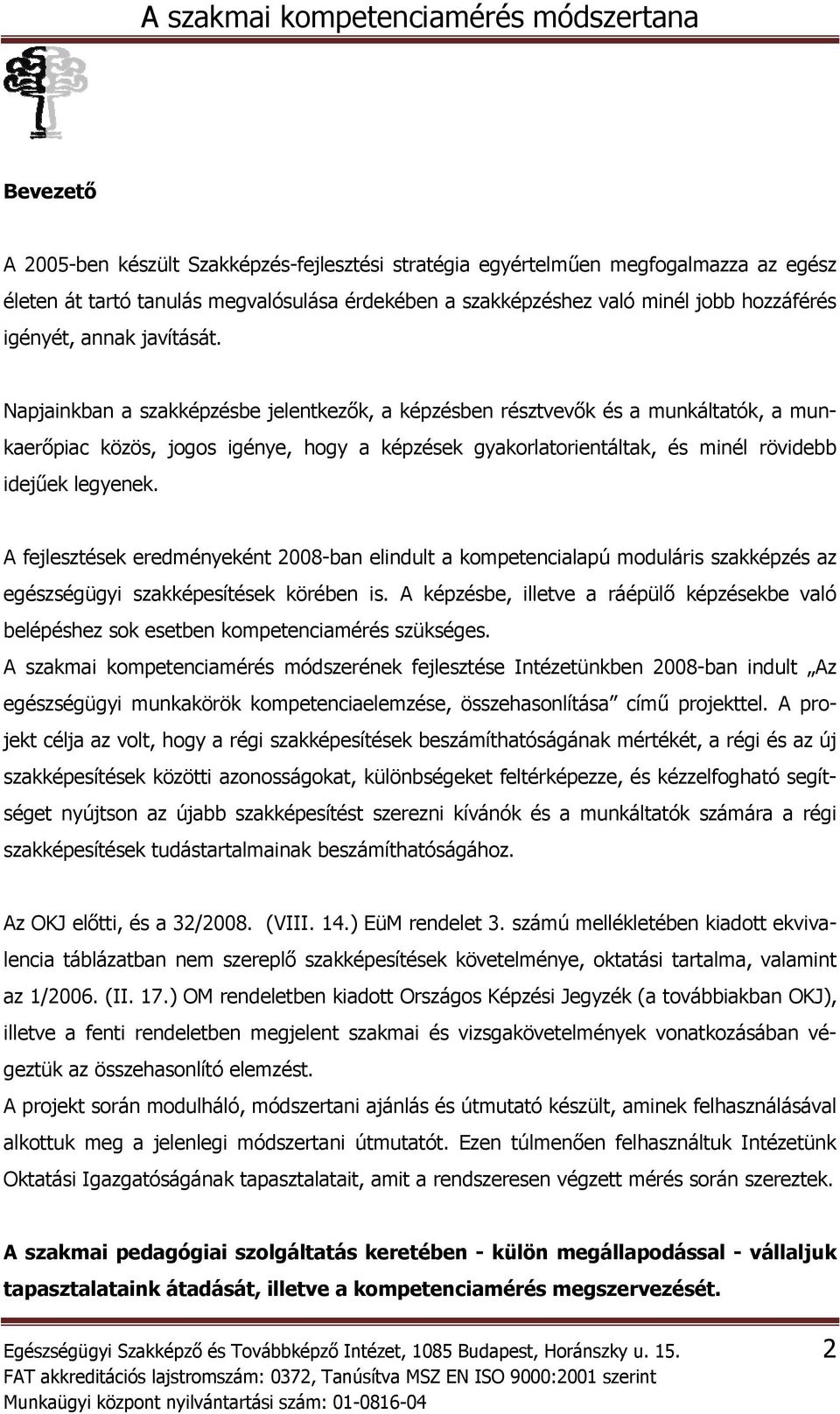 Napjainkban a szakképzésbe jelentkezők, a képzésben résztvevők és a munkáltatók, a munkaerőpiac közös, jogos igénye, hogy a képzések gyakorlatorientáltak, és minél rövidebb idejűek legyenek.