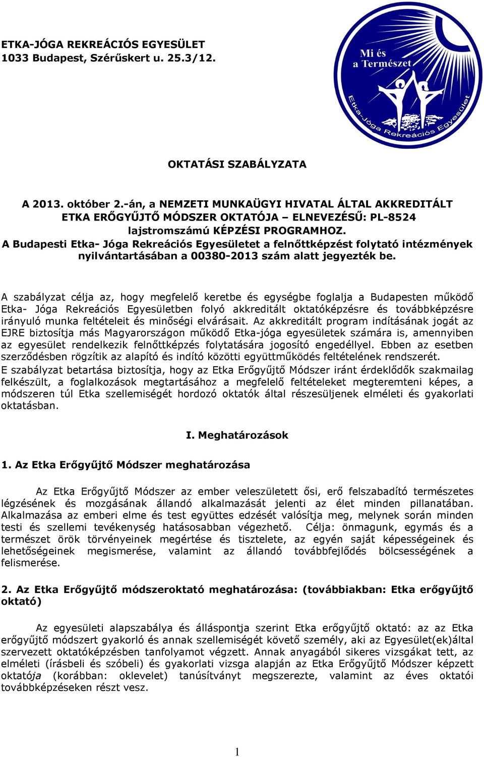 A Budapesti Etka- Jóga Rekreációs Egyesületet a felnőttképzést folytató intézmények nyilvántartásában a 00380-2013 szám alatt jegyezték be.