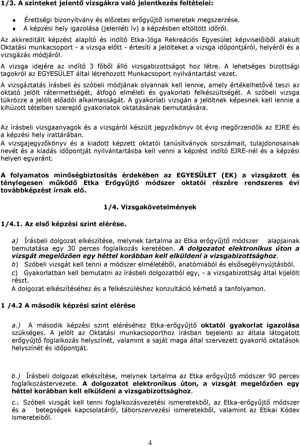 Az akkreditált képzést alapító és indító Etka-Jóga Rekreációs Egyesület képviselőiből alakult Oktatási munkacsoport - a vizsga előtt - értesíti a jelölteket a vizsga időpontjáról, helyéről és a