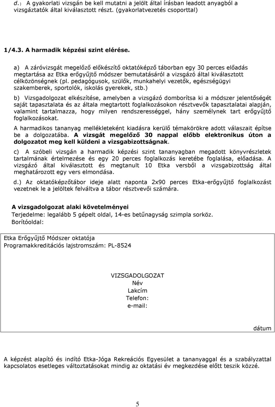 pedagógusok, szülők, munkahelyi vezetők, egészségügyi szakemberek, sportolók, iskolás gyerekek, stb.