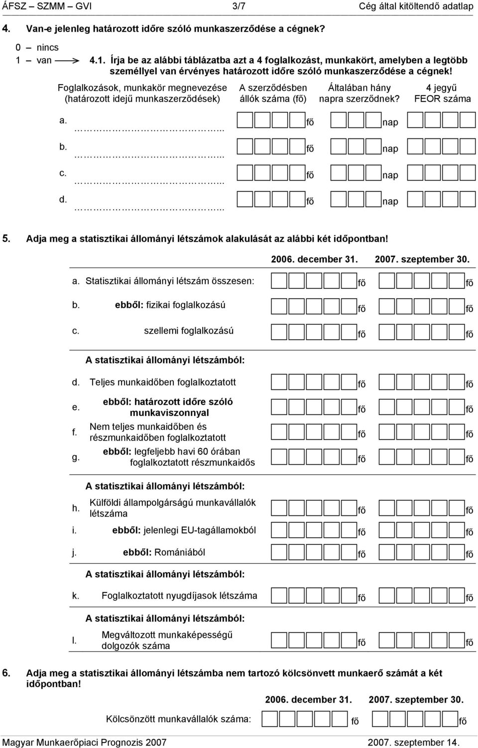 Foglalkozások, munkakör megnevezése (határozott idejű munkaszerződések) A szerződésben állók száma () Általában hány napra szerződnek?... nap... nap... nap... nap 5.