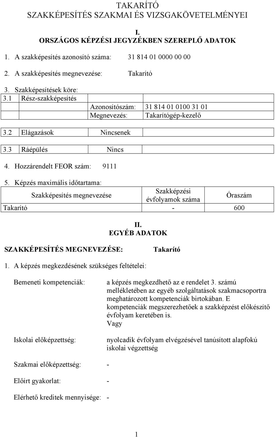 Képzés maximális időtartama: Szakképesítés megnevezése Szakképzési évfolyamok száma Óraszám Takarító - 600 II. EGYÉB DTOK SZKKÉPESÍTÉS MEGNEVEZÉSE: Takarító 1.