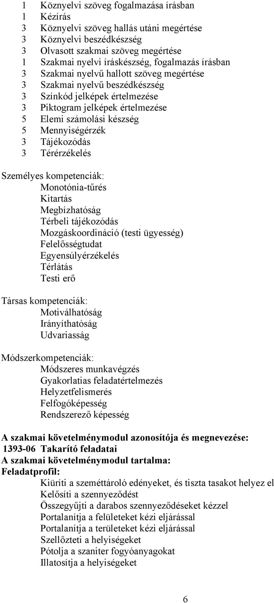 Tájékozódás 3 Térérzékelés Személyes kompetenciák: Monotónia-tűrés Kitartás Megbízhatóság Térbeli tájékozódás Mozgáskoordináció (testi ügyesség) Felelősségtudat Egyensúlyérzékelés Térlátás Testi erő