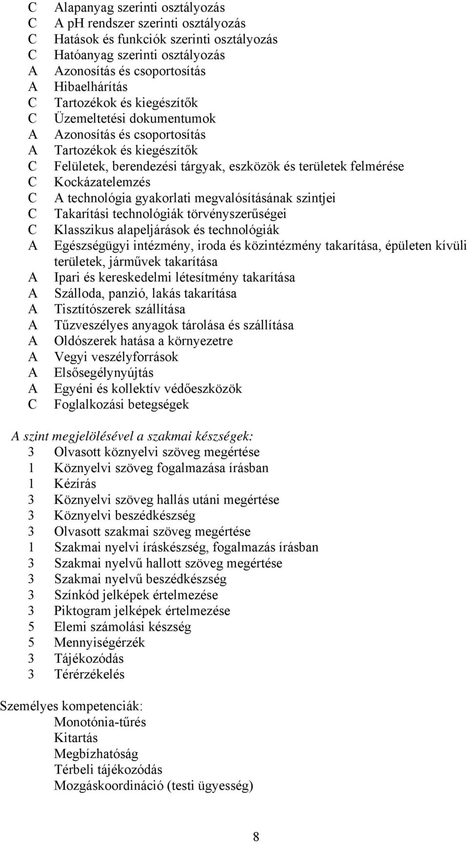 megvalósításának szintjei Takarítási technológiák törvényszerűségei Klasszikus alapeljárások és technológiák Egészségügyi intézmény, iroda és közintézmény takarítása, épületen kívüli területek,