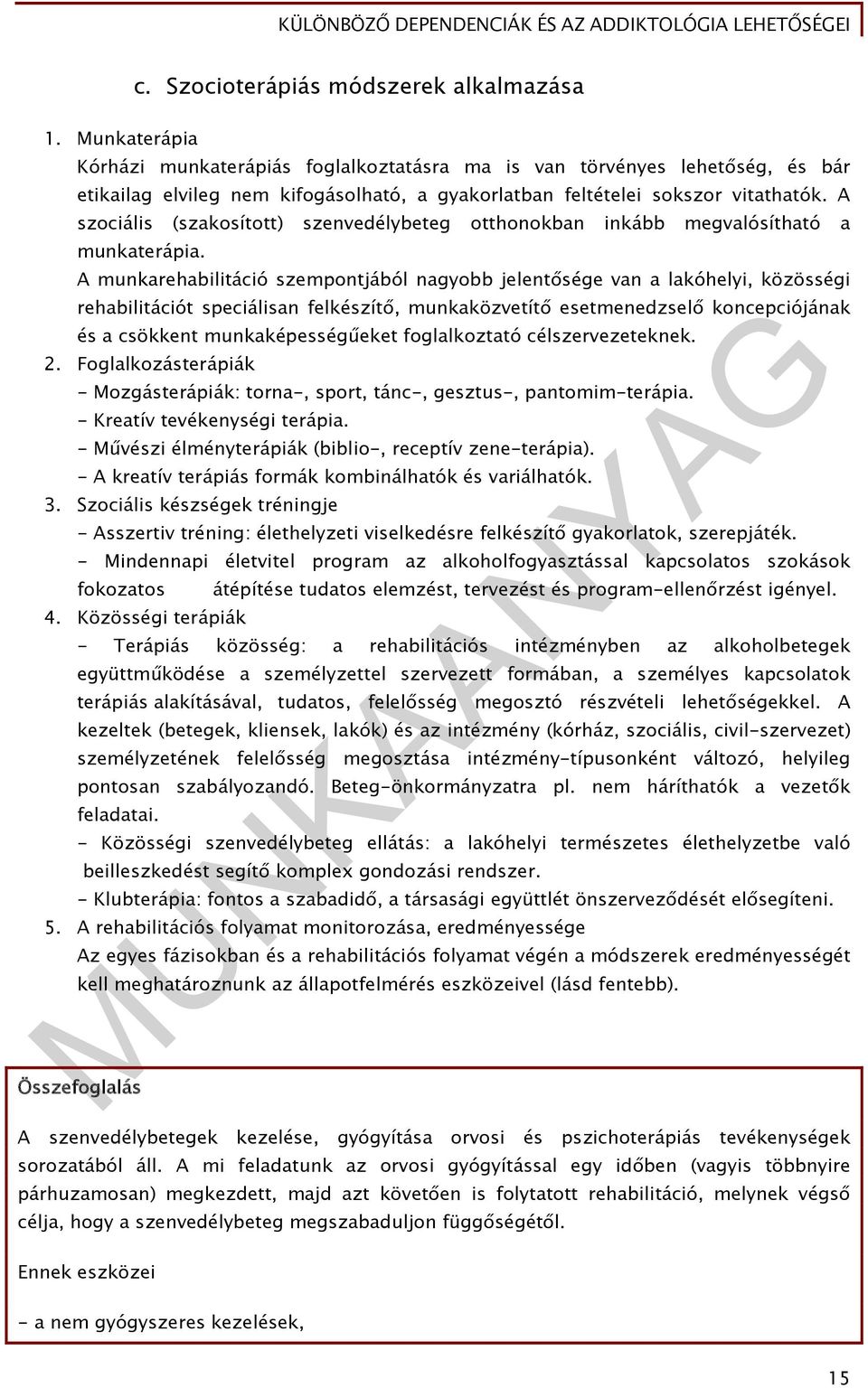 A szociális (szakosított) szenvedélybeteg otthonokban inkább megvalósítható a munkaterápia.