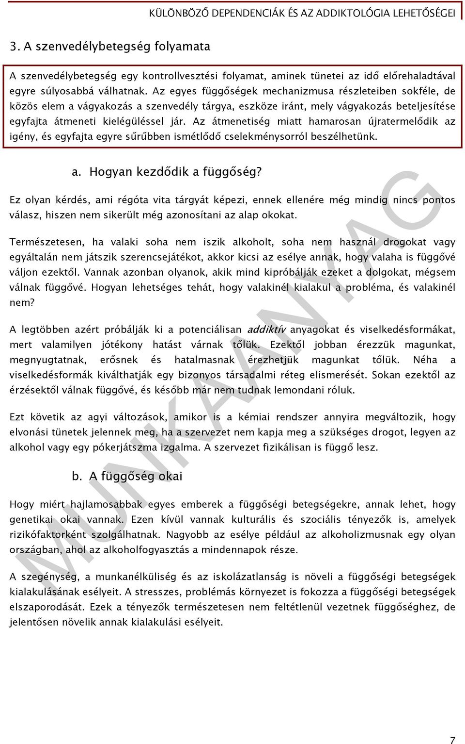 Az átmenetiség miatt hamarosan újratermelődik az igény, és egyfajta egyre sűrűbben ismétlődő cselekménysorról beszélhetünk. a. Hogyan kezdődik a függőség?