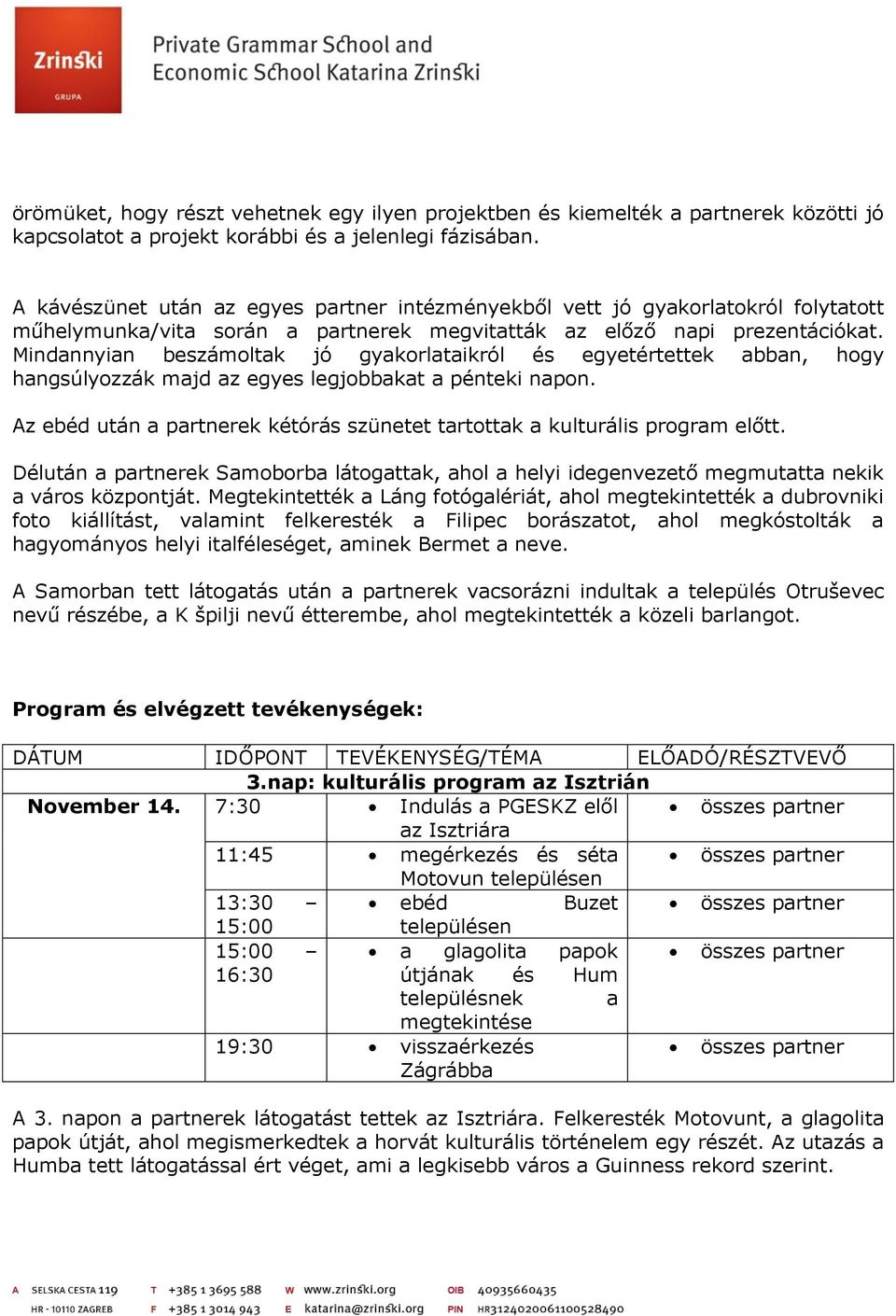 Mindannyian beszámoltak jó gyakorlataikról és egyetértettek abban, hogy hangsúlyozzák majd az egyes legjobbakat a pénteki napon.