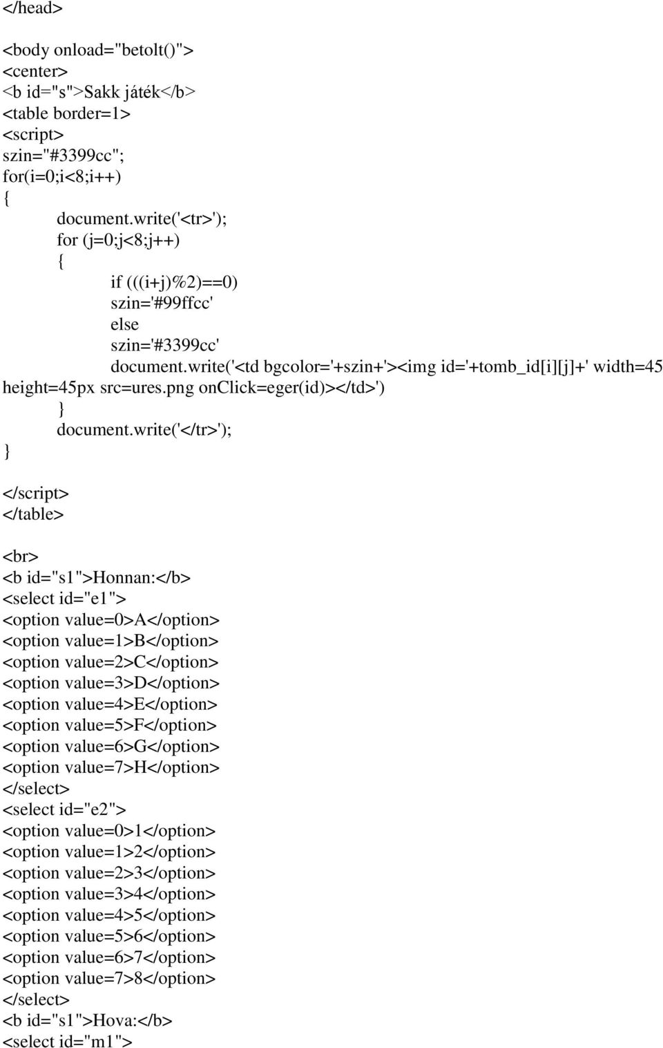 write('</tr>'); </script> </table> <br> <b id="s1">honnan:</b> <select id="e1"> <option value=0>a</option> <option value=1>b</option> <option value=2>c</option> <option value=3>d</option> <option