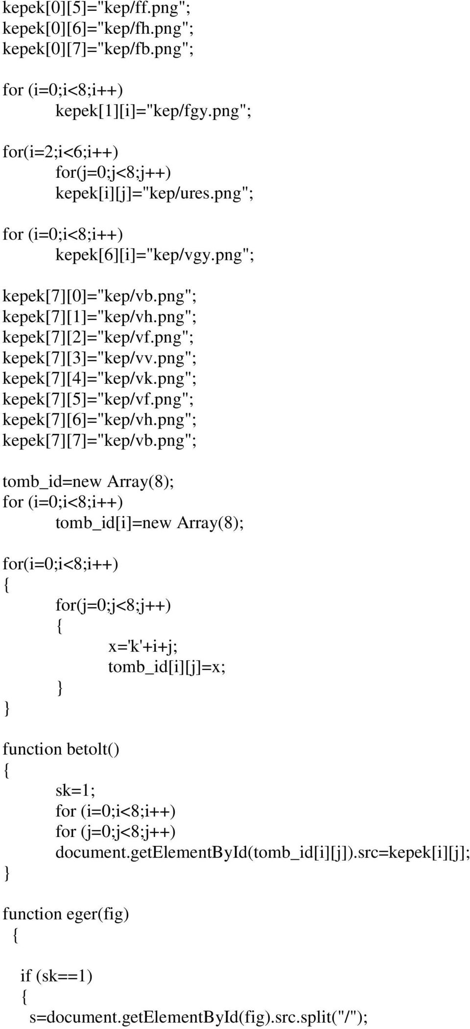 png"; kepek[7][5]="kep/vf.png"; kepek[7][6]="kep/vh.png"; kepek[7][7]="kep/vb.