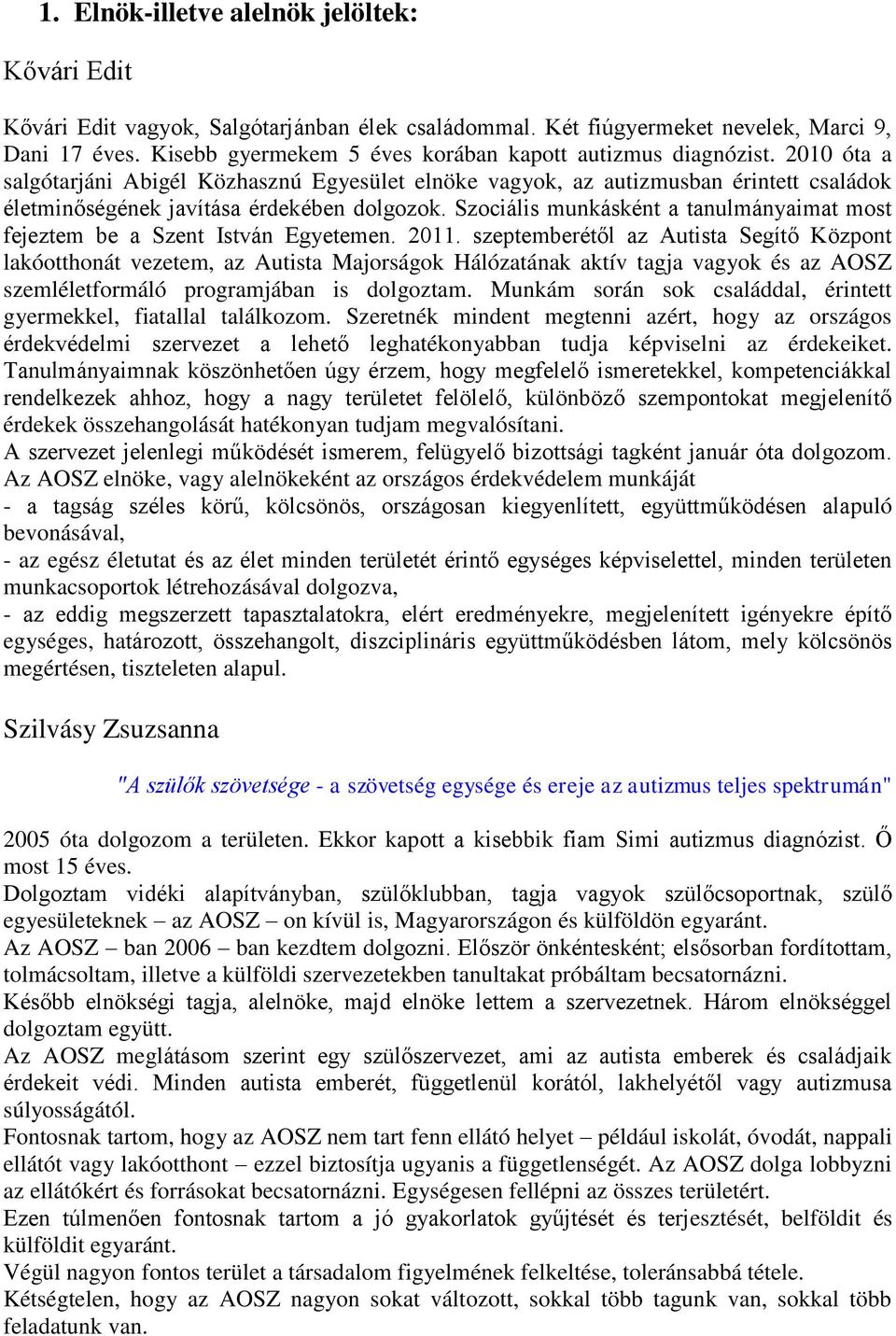 2010 óta a salgótarjáni Abigél Közhasznú Egyesület elnöke vagyok, az autizmusban érintett családok életminőségének javítása érdekében dolgozok.