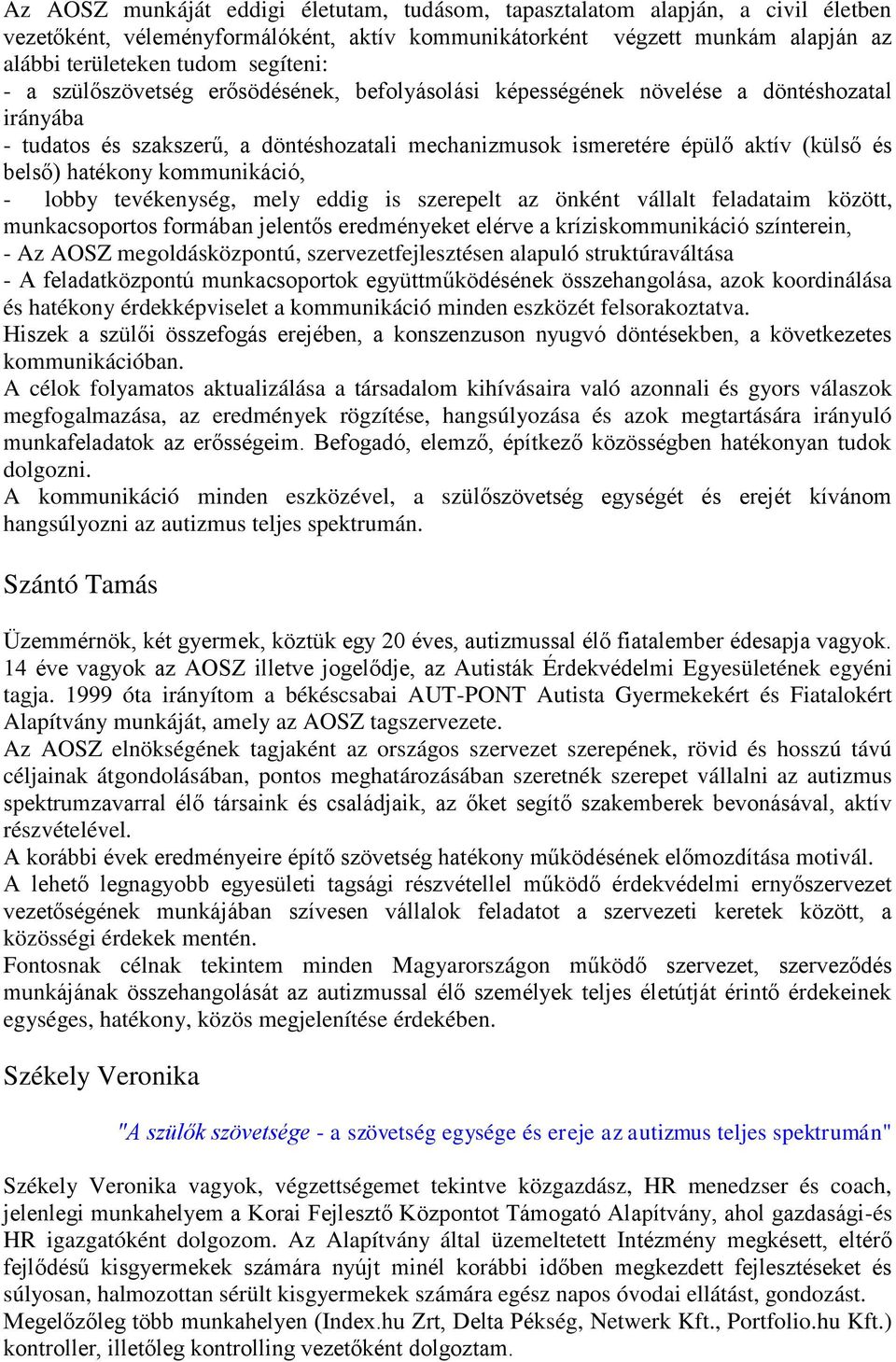 kommunikáció, - lobby tevékenység, mely eddig is szerepelt az önként vállalt feladataim között, munkacsoportos formában jelentős eredményeket elérve a kríziskommunikáció színterein, - Az AOSZ