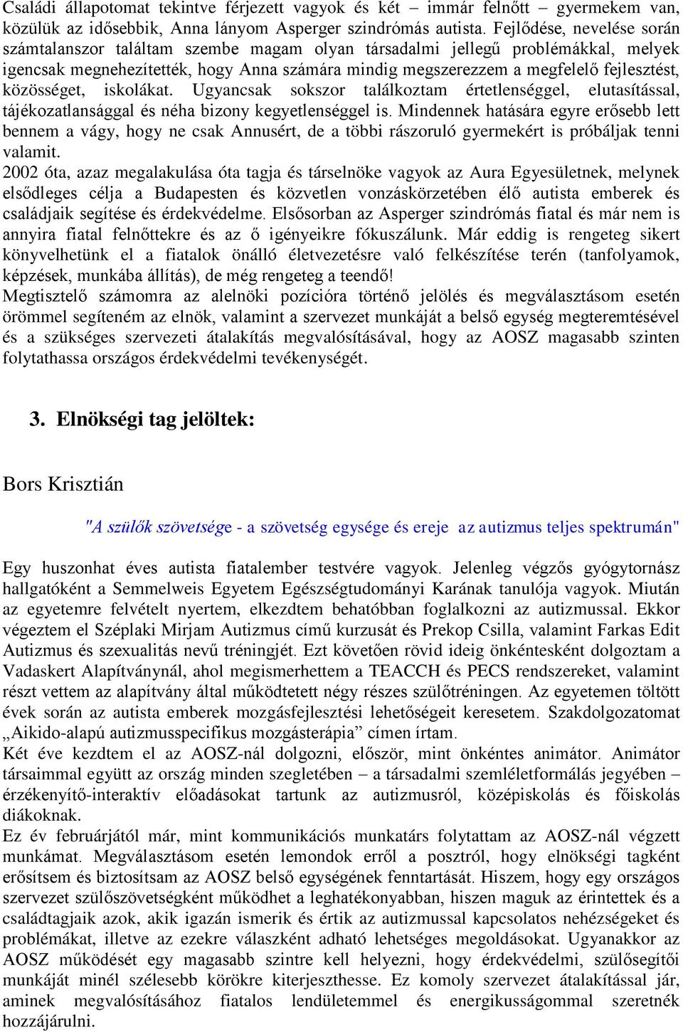 közösséget, iskolákat. Ugyancsak sokszor találkoztam értetlenséggel, elutasítással, tájékozatlansággal és néha bizony kegyetlenséggel is.