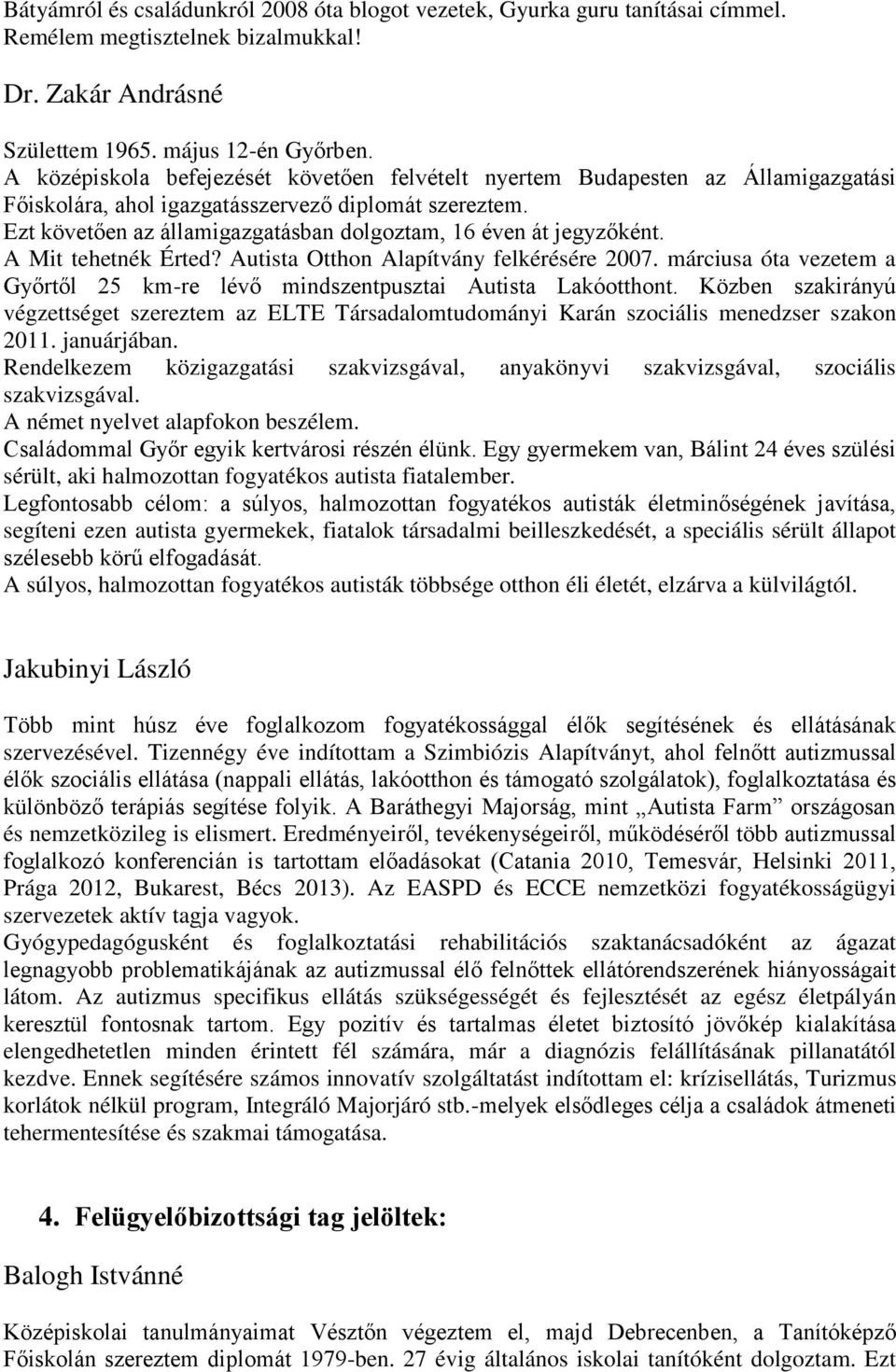 Ezt követően az államigazgatásban dolgoztam, 16 éven át jegyzőként. A Mit tehetnék Érted? Autista Otthon Alapítvány felkérésére 2007.