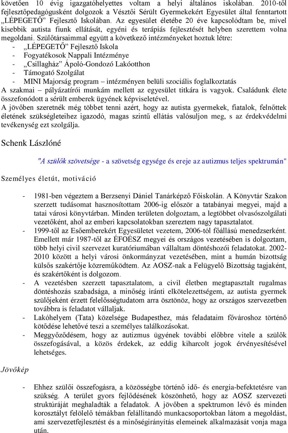 Szülőtársaimmal együtt a következő intézményeket hoztuk létre: - LÉPEGETŐ Fejlesztő Iskola - Fogyatékosok Nappali Intézménye - Csillagház Ápoló-Gondozó Lakóotthon - Támogató Szolgálat - MINI Majorság