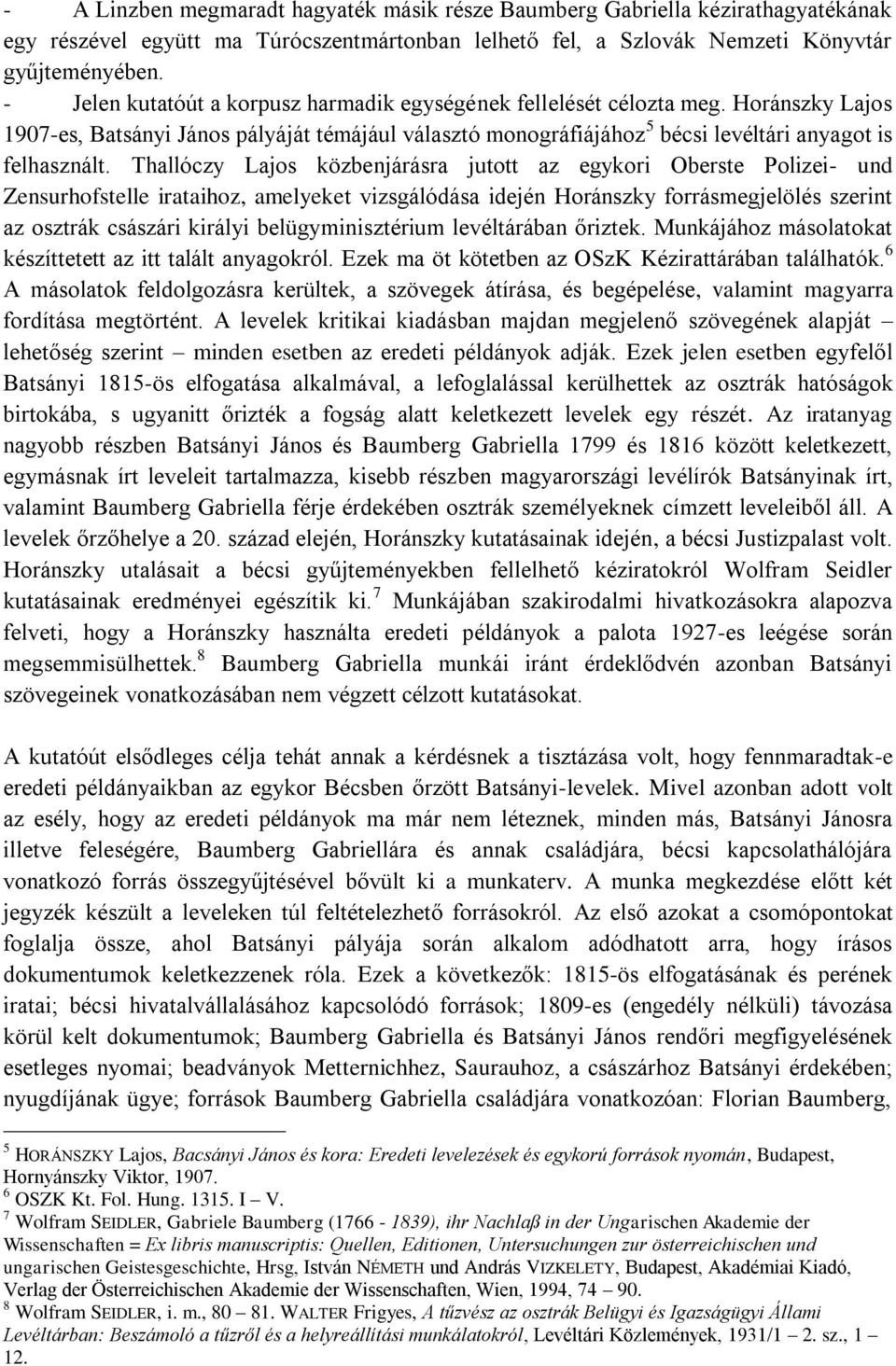 Thallóczy Lajos közbenjárásra jutott az egykori Oberste Polizei- und Zensurhofstelle irataihoz, amelyeket vizsgálódása idején Horánszky forrásmegjelölés szerint az osztrák császári királyi