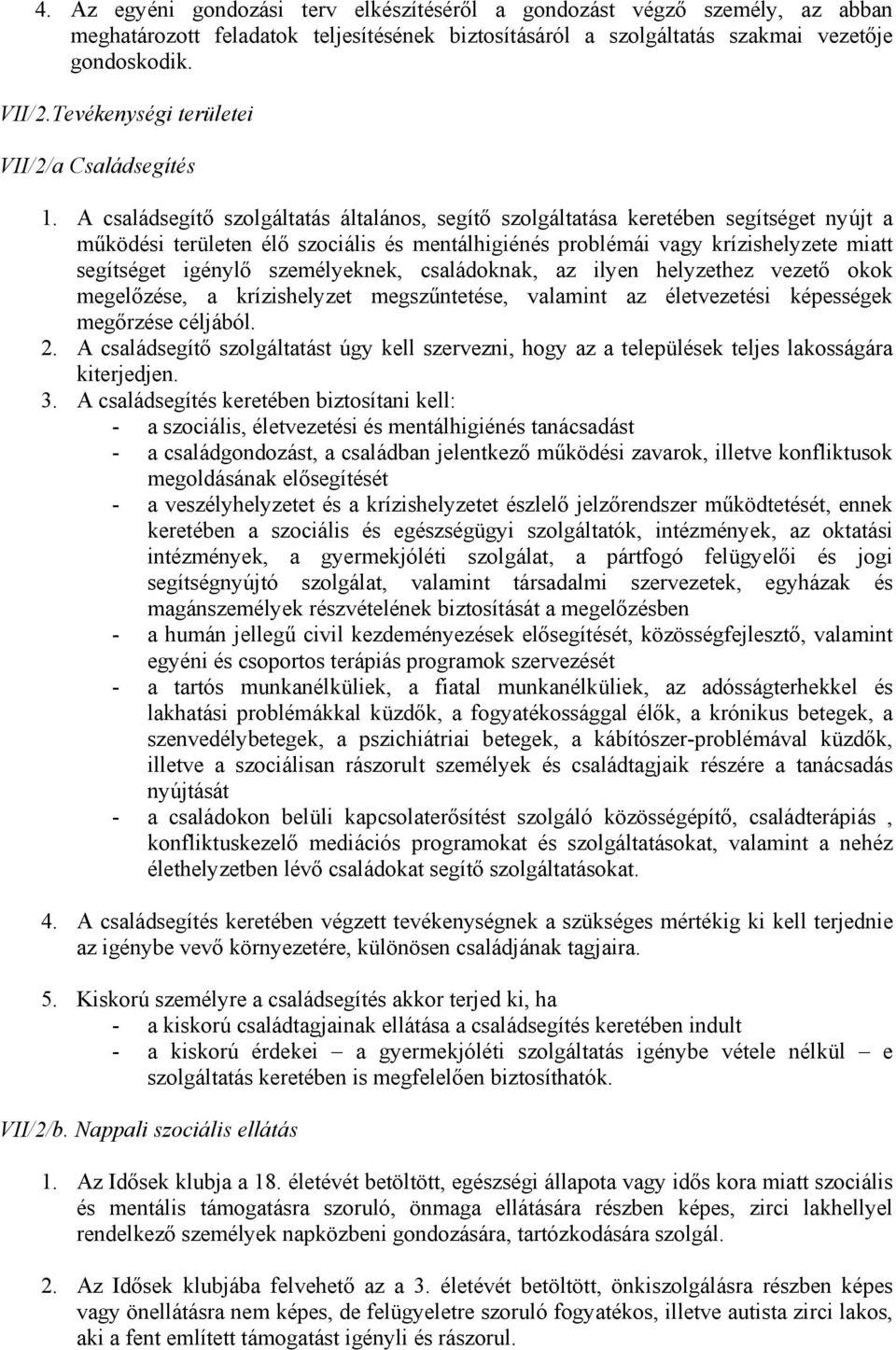 A családsegítő szolgáltatás általános, segítő szolgáltatása keretében segítséget nyújt a működési területen élő szociális és mentálhigiénés problémái vagy krízishelyzete miatt segítséget igénylő