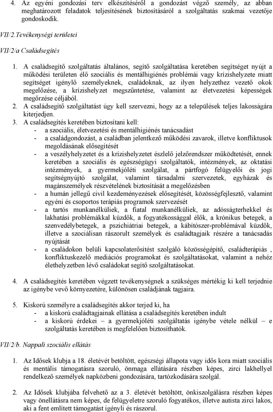 A családsegítő szolgáltatás általános, segítő szolgáltatása keretében segítséget nyújt a működési területen élő szociális és mentálhigiénés problémái vagy krízishelyzete miatt segítséget igénylő