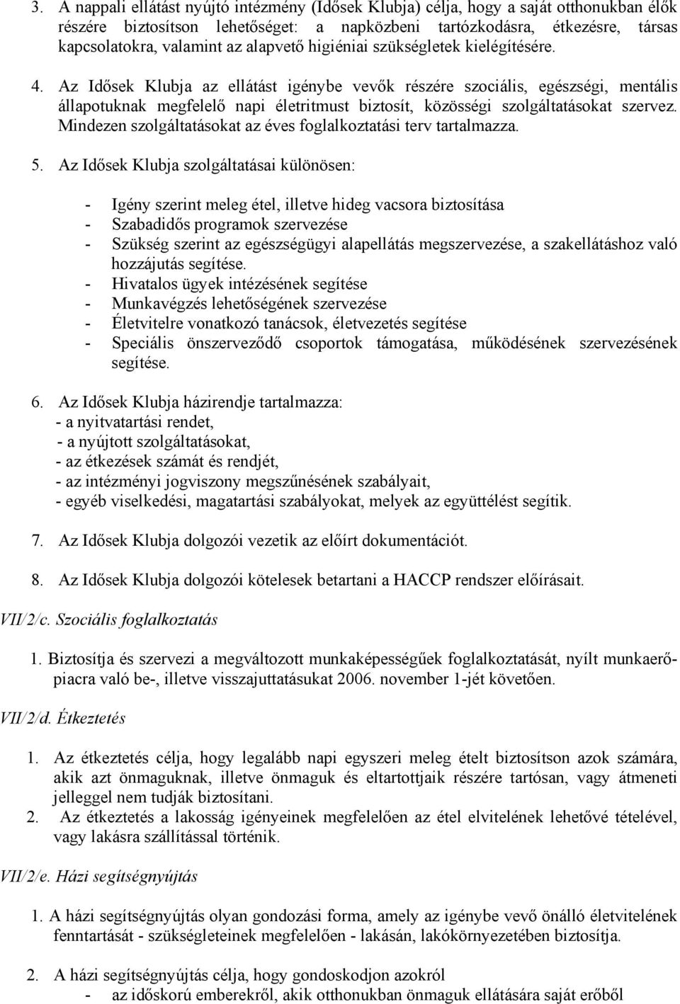 Az Idősek Klubja az ellátást igénybe vevők részére szociális, egészségi, mentális állapotuknak megfelelő napi életritmust biztosít, közösségi szolgáltatásokat szervez.