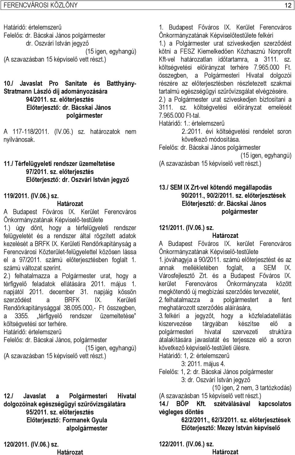 Kerület Ferencváros Önkormányzatának Képviselő-testülete 1.) úgy dönt, hogy a térfelügyeleti rendszer felügyeletét és a rendszer által rögzített adatok kezelését a BRFK IX.