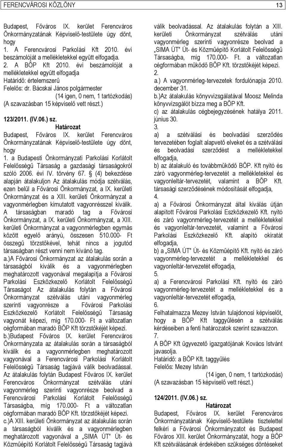 kerület Ferencváros Önkormányzatának Képviselő-testülete úgy dönt, hogy 1. a Budapesti Önkormányzati Parkolási Korlátolt Felelősségű Társaság a gazdasági társaságokról szóló 2006. évi IV. törvény 67.