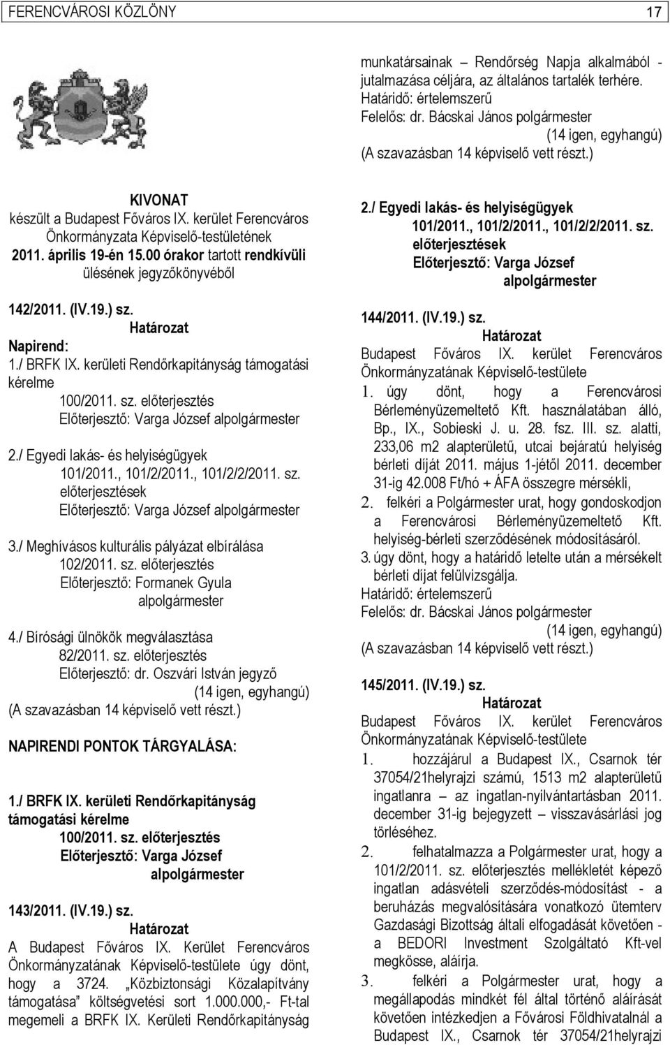 kerületi Rendőrkapitányság támogatási kérelme 100/2011. sz. előterjesztés Előterjesztő: Varga József al 2./ Egyedi lakás- és helyiségügyek 101/2011., 101/2/2011., 101/2/2/2011. sz. előterjesztések Előterjesztő: Varga József al 3.