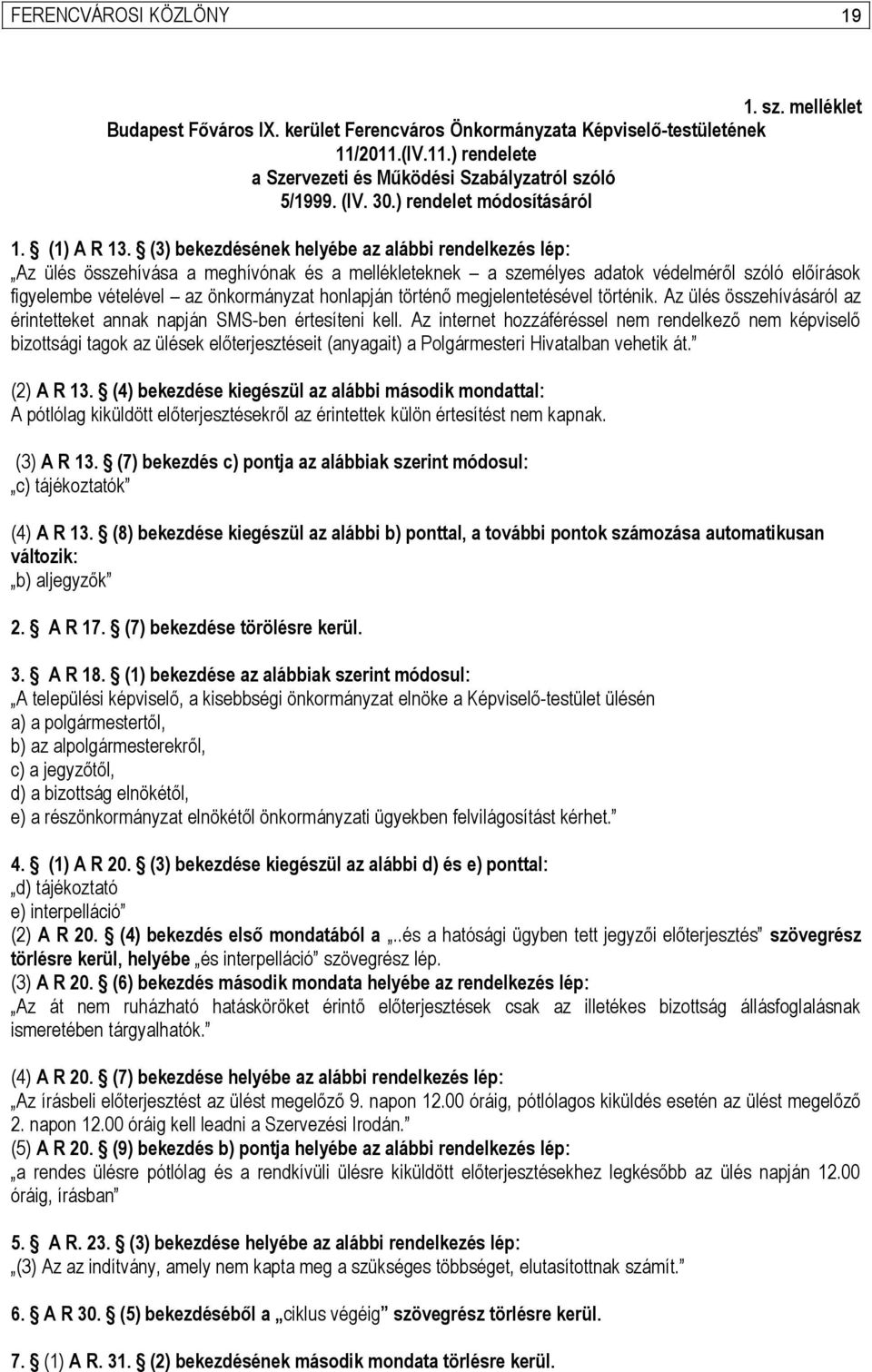 (3) bekezdésének helyébe az alábbi Az ülés összehívása a meghívónak és a mellékleteknek a személyes adatok védelméről szóló előírások figyelembe vételével az önkormányzat honlapján történő