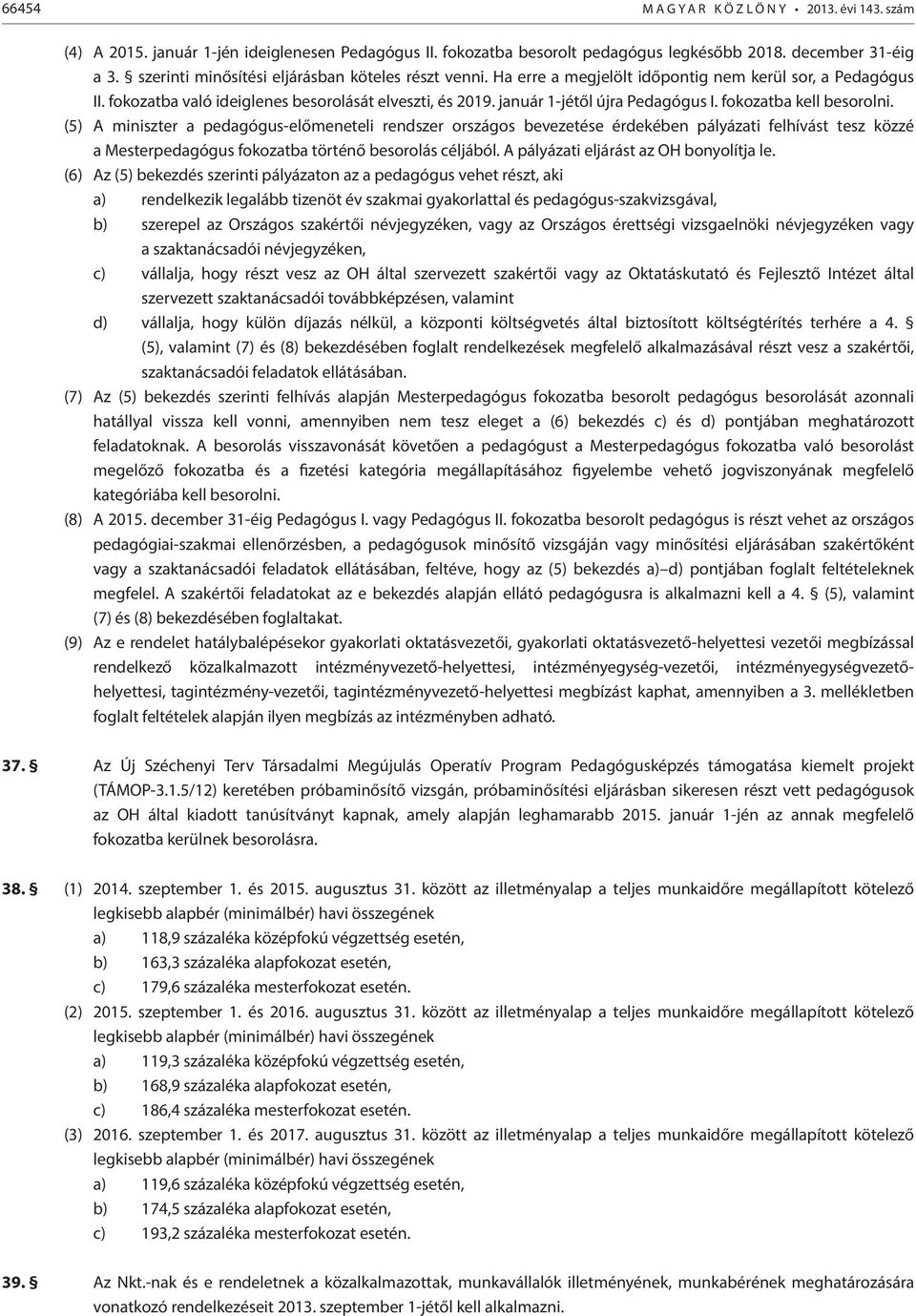 fokozatba kell besorolni. (5) A miniszter a pedagógus-előmeneteli rendszer országos bevezetése érdekében pályázati felhívást tesz közzé a Mesterpedagógus fokozatba történő besorolás céljából.