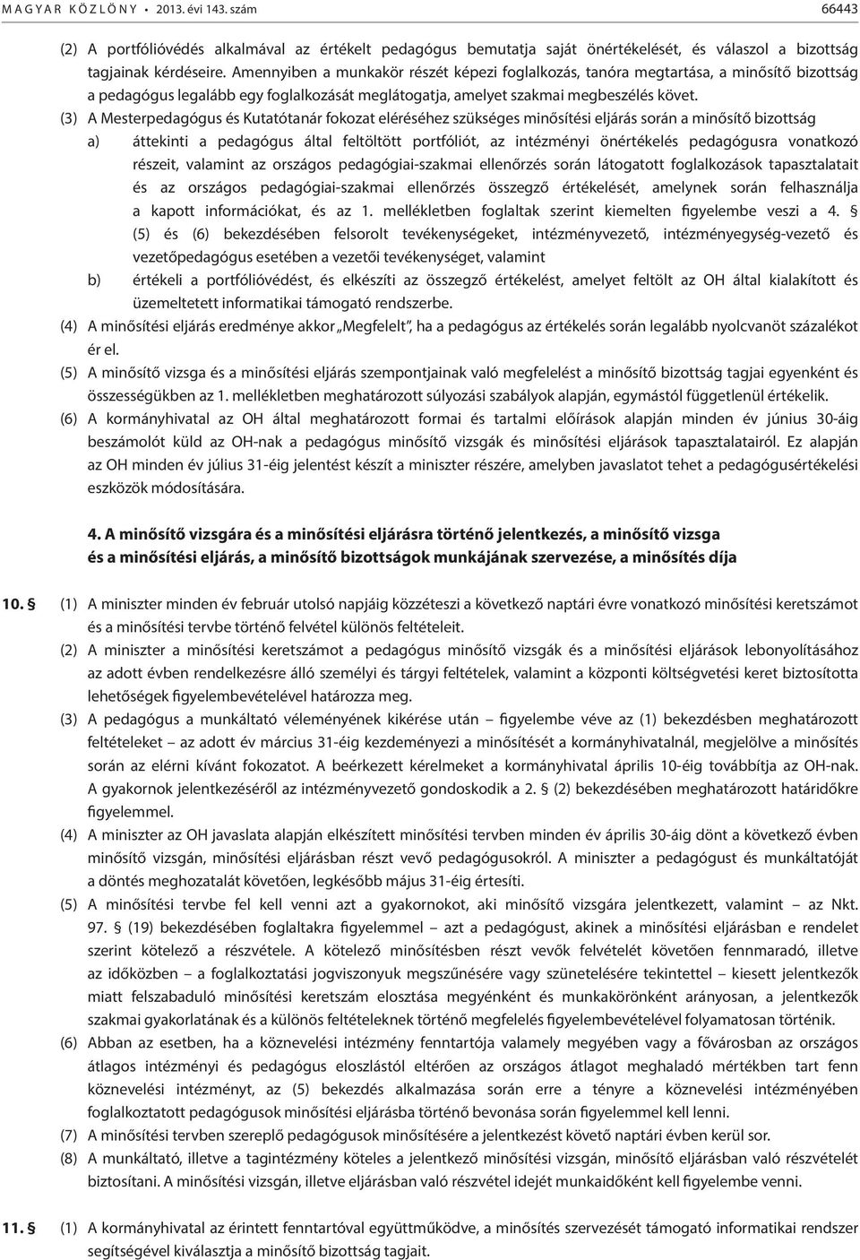 (3) A Mesterpedagógus és Kutatótanár fokozat eléréséhez szükséges minősítési eljárás során a minősítő bizottság a) áttekinti a pedagógus által feltöltött portfóliót, az intézményi önértékelés