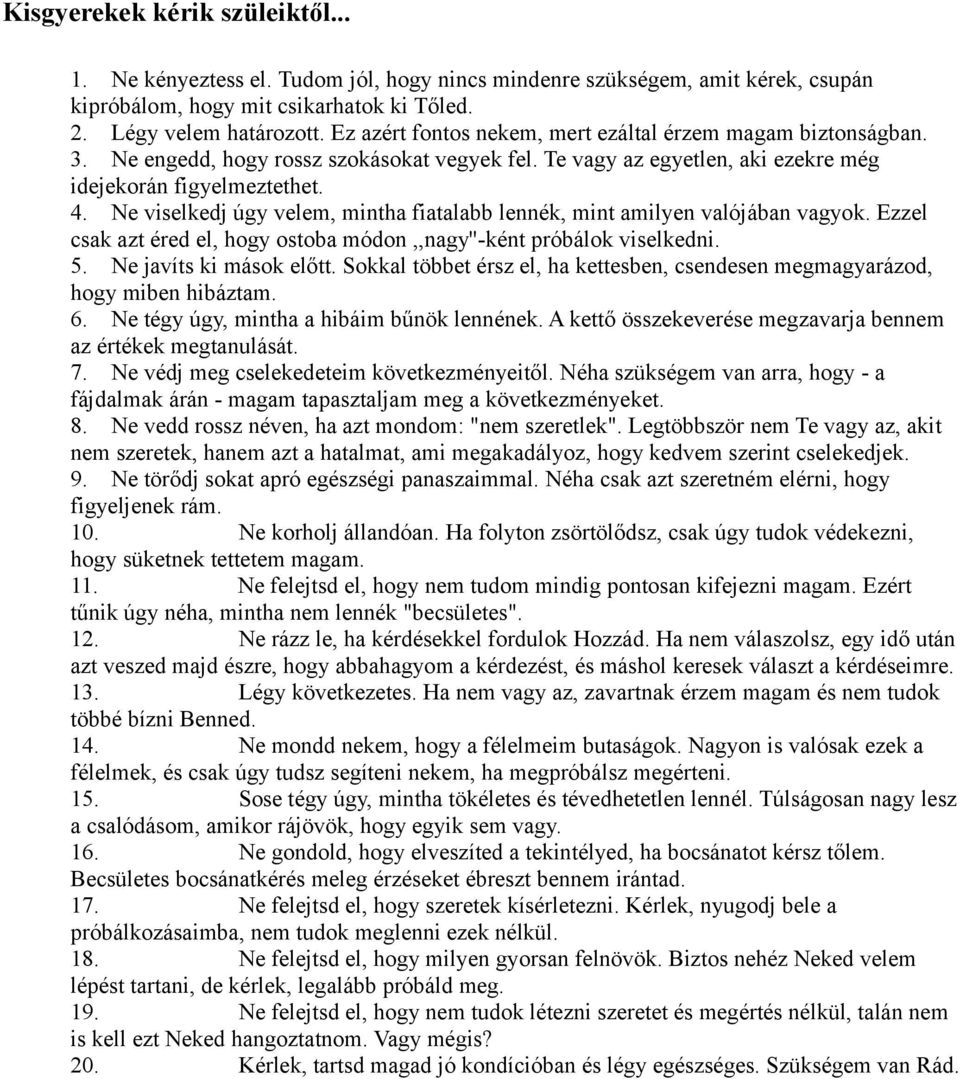 Ne viselkedj úgy velem, mintha fiatalabb lennék, mint amilyen valójában vagyok. Ezzel csak azt éred el, hogy ostoba módon,,nagy''-ként próbálok viselkedni. 5. Ne javíts ki mások előtt.