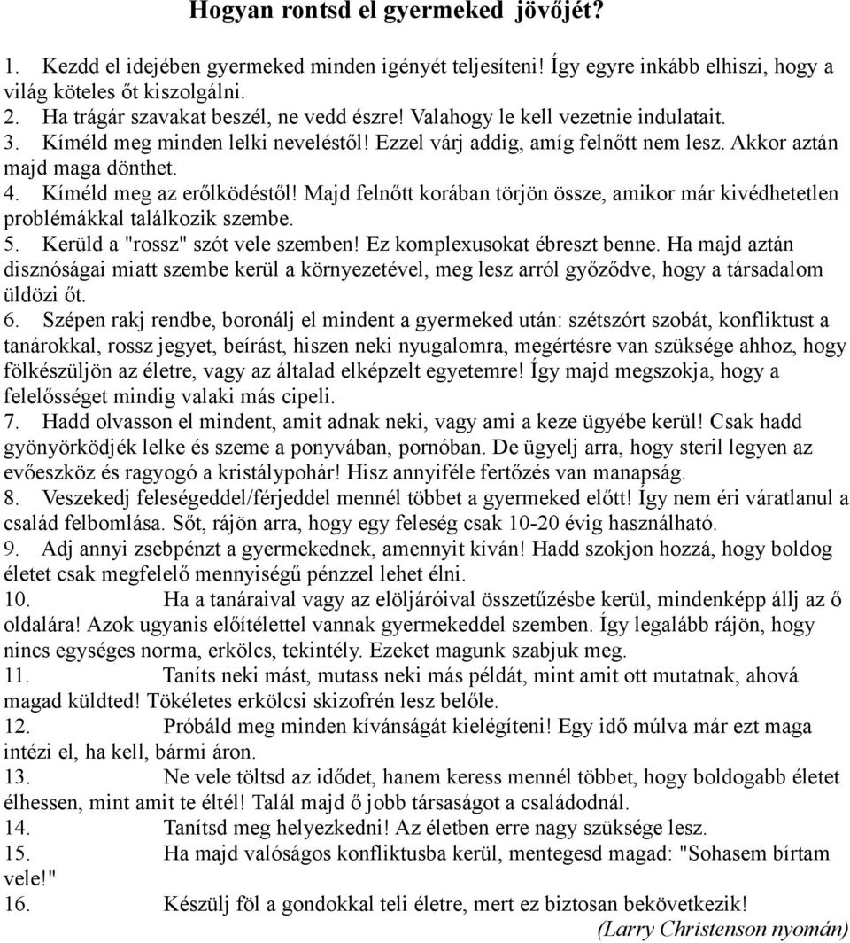 Kíméld meg az erőlködéstől! Majd felnőtt korában törjön össze, amikor már kivédhetetlen problémákkal találkozik szembe. 5. Kerüld a "rossz" szót vele szemben! Ez komplexusokat ébreszt benne.