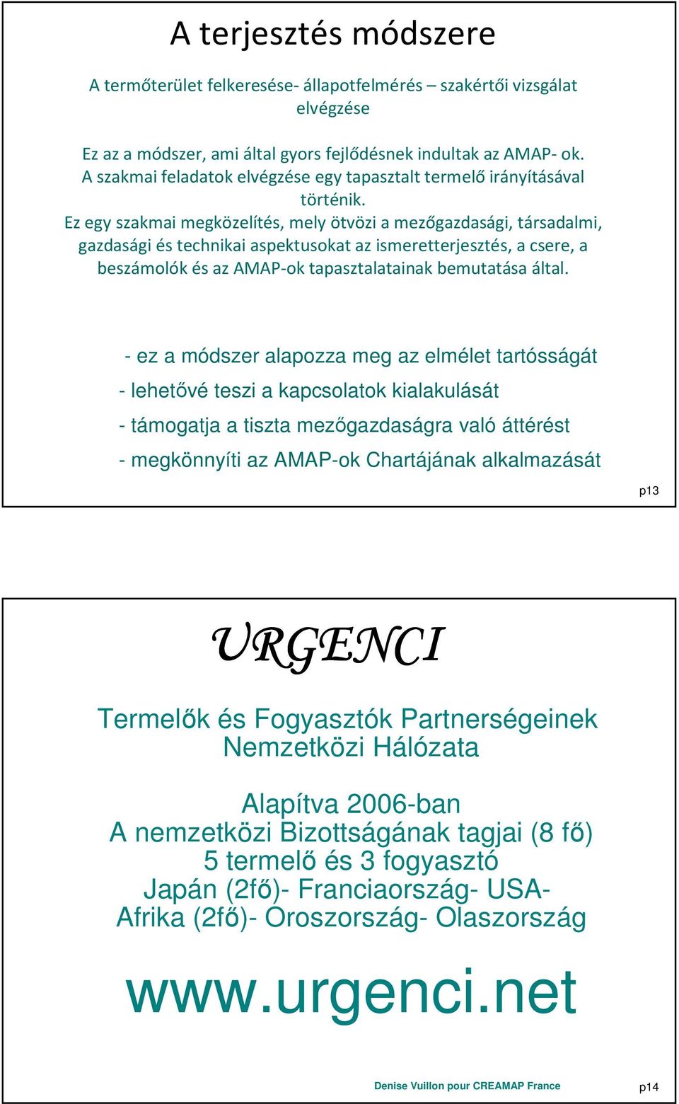 Ez egy szakmai megközelítés, mely ötvözi a mezőgazdasági, társadalmi, gazdasági és technikai aspektusokat az ismeretterjesztés, a csere, a beszámolók és az AMAP-ok tapasztalatainak bemutatása által.